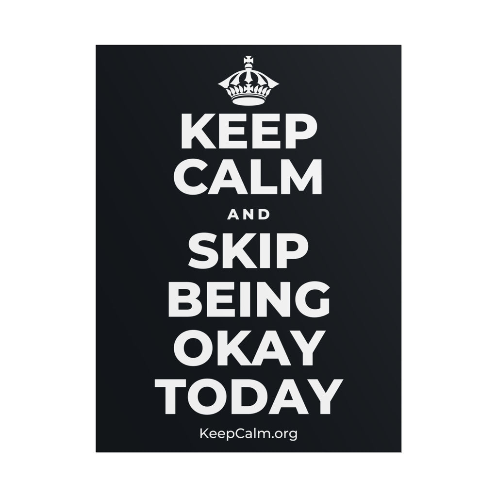 KEEP CALM AND SKIP BEING OKAY TODAY Poster (Dark)