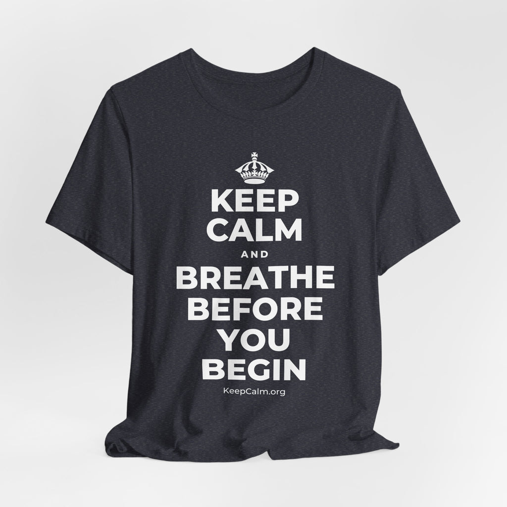 KEEP CALM AND BREATHE BEFORE YOU BEGIN T-Shirt (White–Asphalt)
