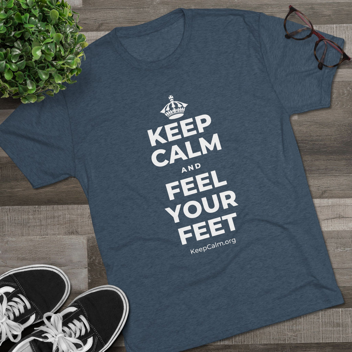 KEEP CALM AND FEEL YOUR FEET Tri-Blend Tee