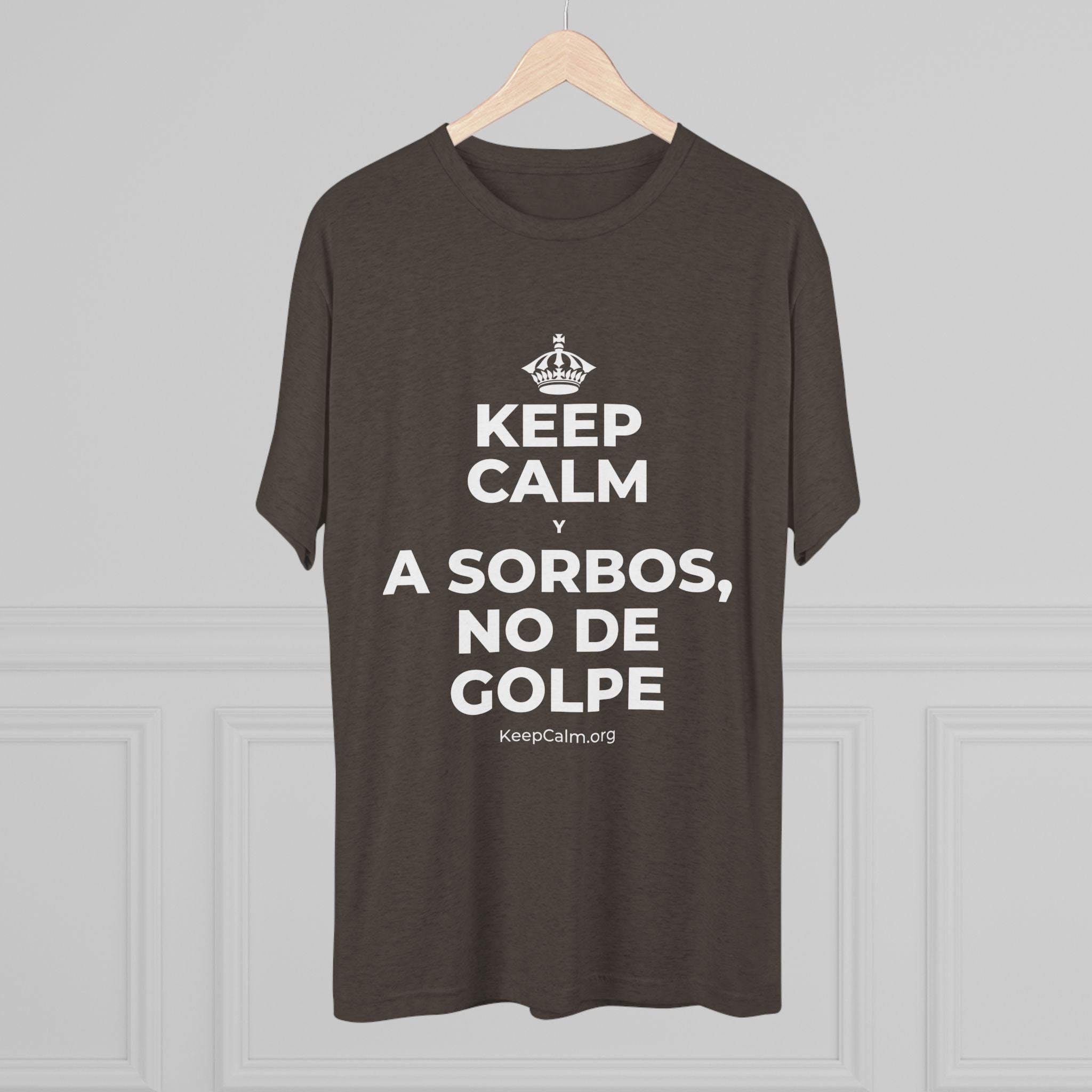 KEEP CALM Y A SORBOS, NO DE GOLPE Tri-Blend Tee