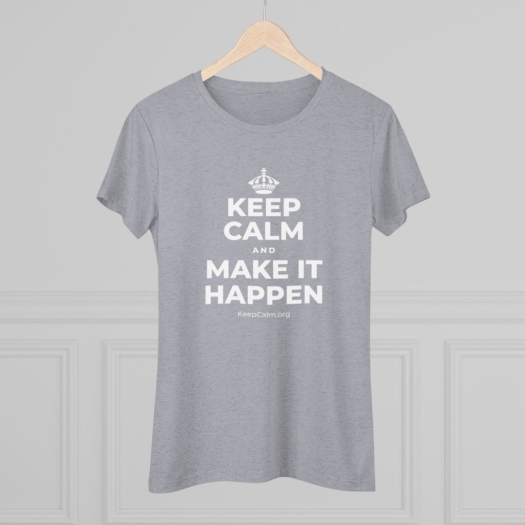 KEEP CALM AND MAKE IT HAPPEN Women's Tri-Blend Tee