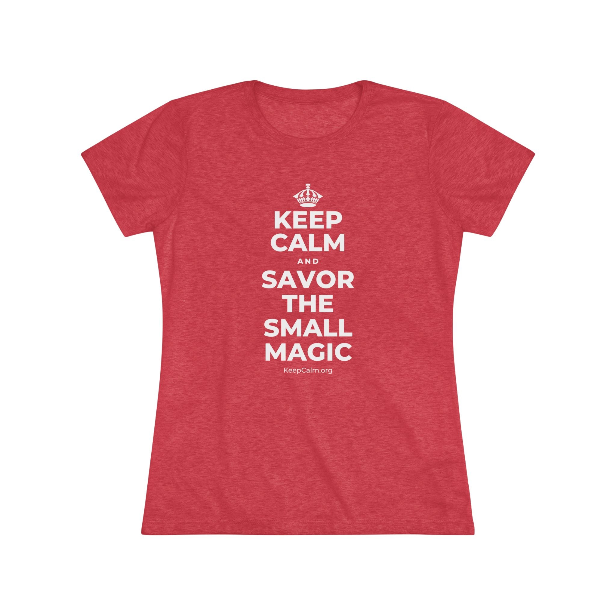 KEEP CALM AND SAVOR THE SMALL MAGIC Women's Tri-Blend Tee