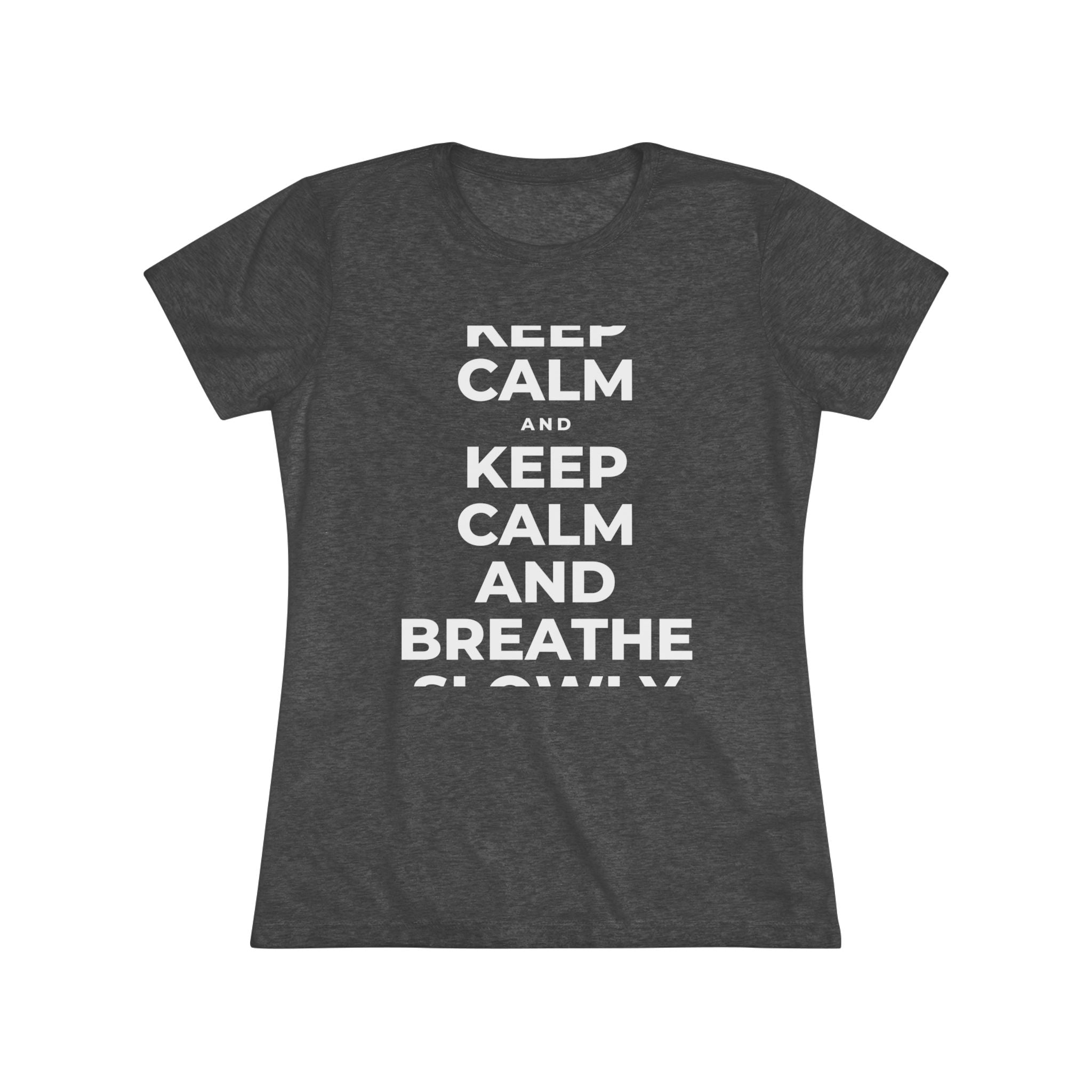 KEEP CALM AND BREATHE SLOWLY Women's Tri-Blend Tee