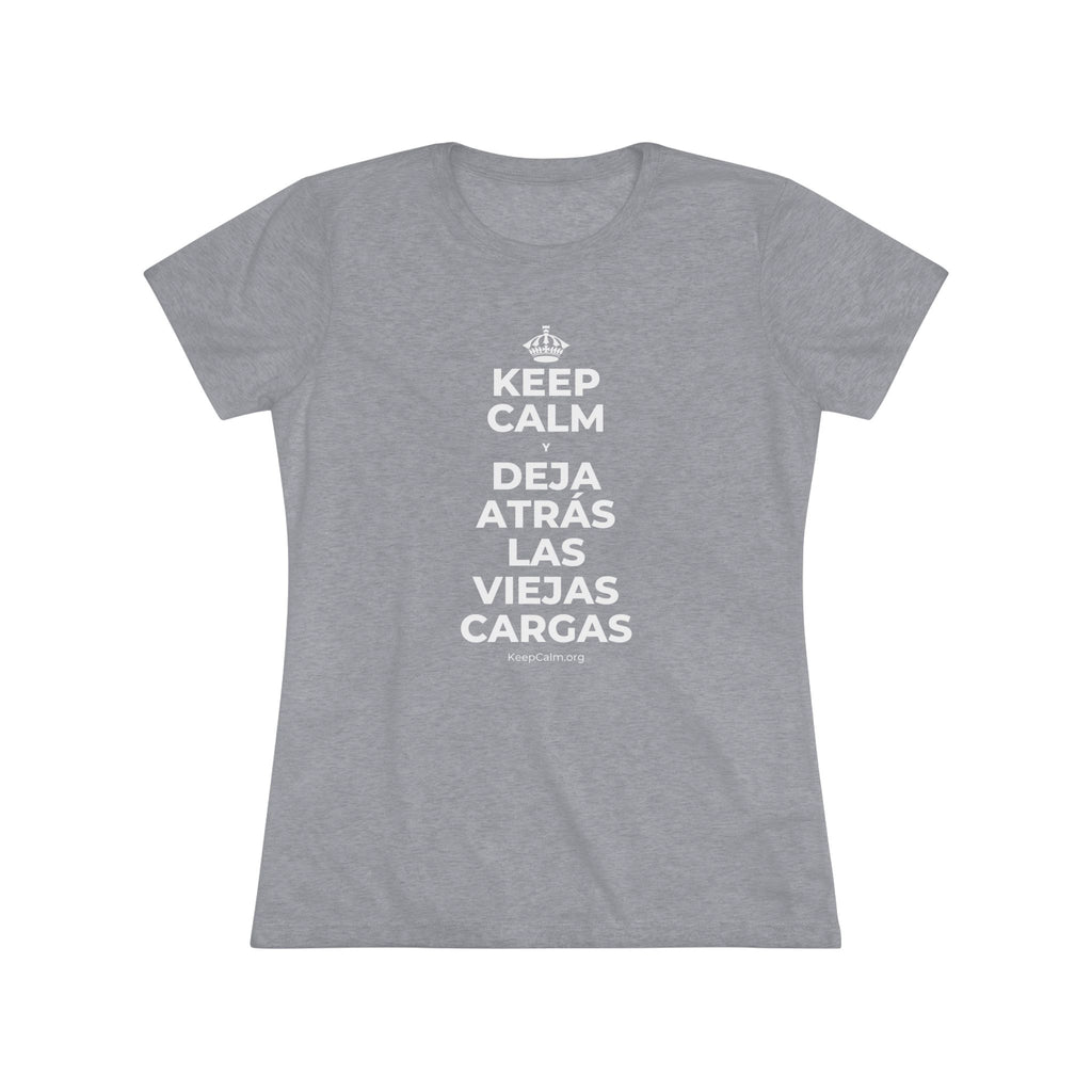 KEEP CALM Y DEJA ATRÁS LAS VIEJAS CARGAS Women's Tri-Blend Tee