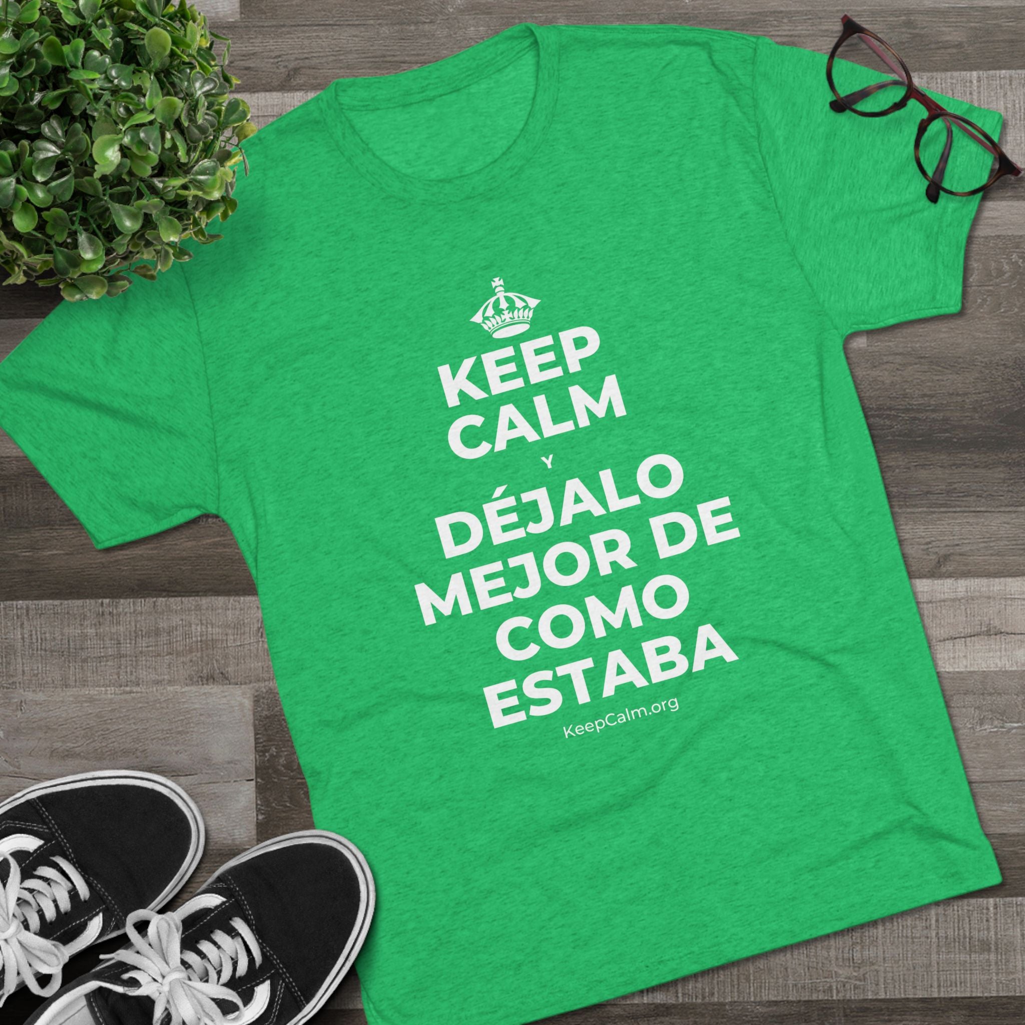KEEP CALM Y DÉJALO MEJOR DE COMO ESTABA Tri-Blend Tee