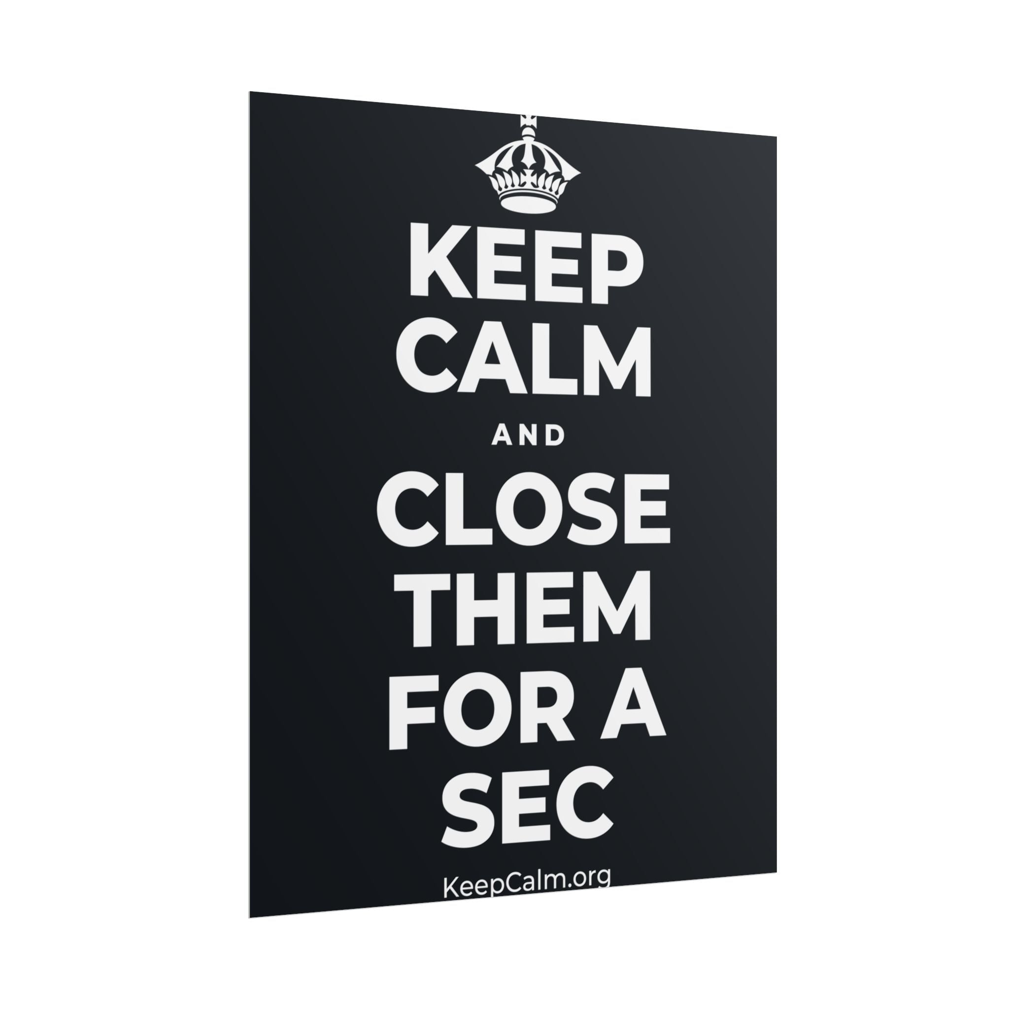 KEEP CALM AND CLOSE THEM FOR A SEC Poster (Dark)