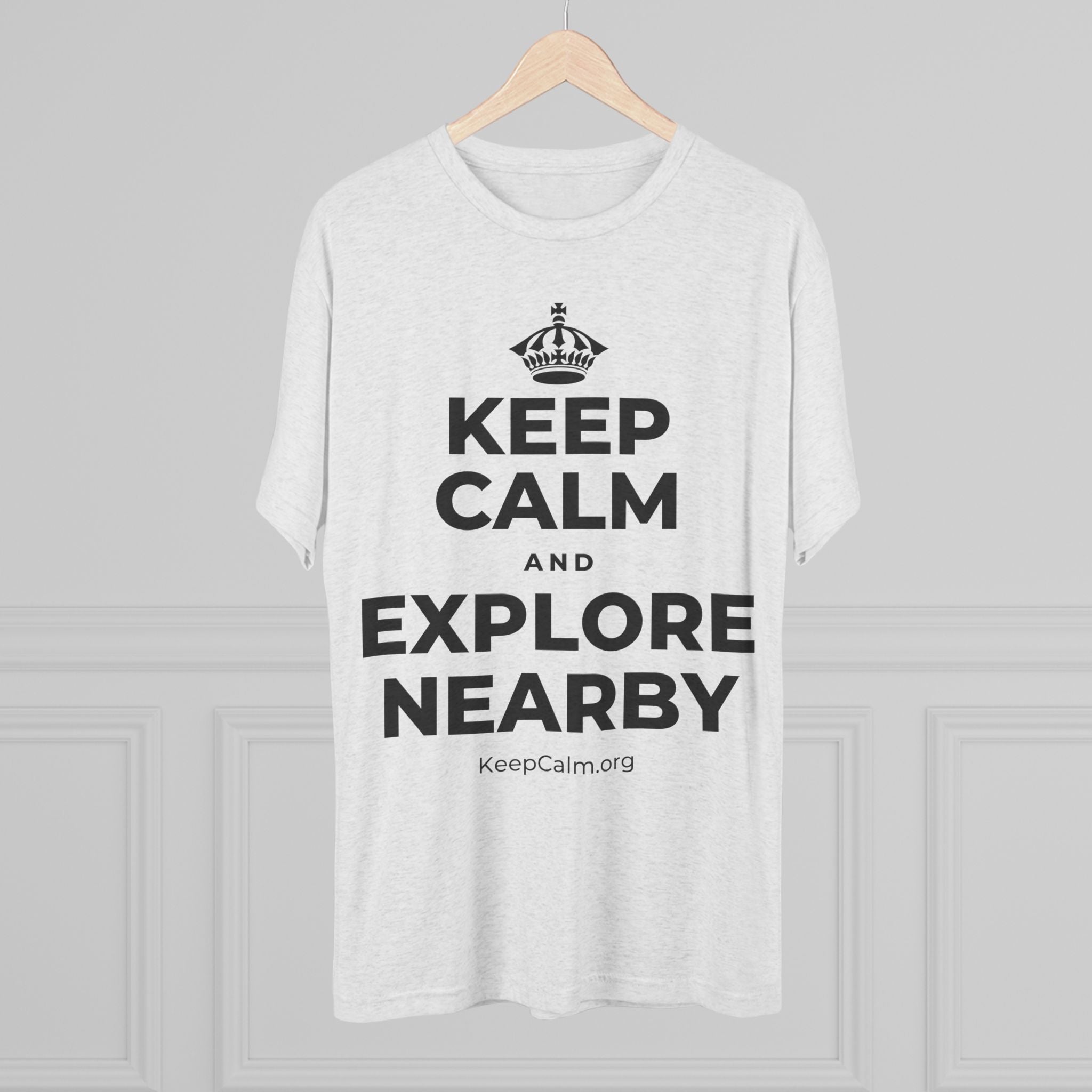 KEEP CALM AND EXPLORE NEARBY Tri-Blend Tee