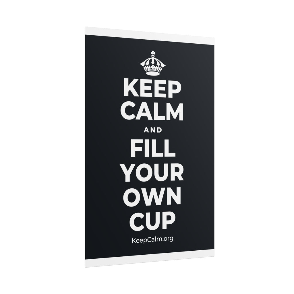 KEEP CALM AND FILL YOUR OWN CUP Poster (Dark)