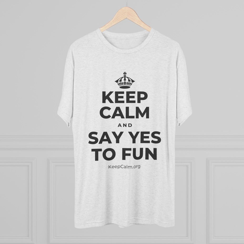 KEEP CALM AND SAY YES TO FUN Tri-Blend Tee