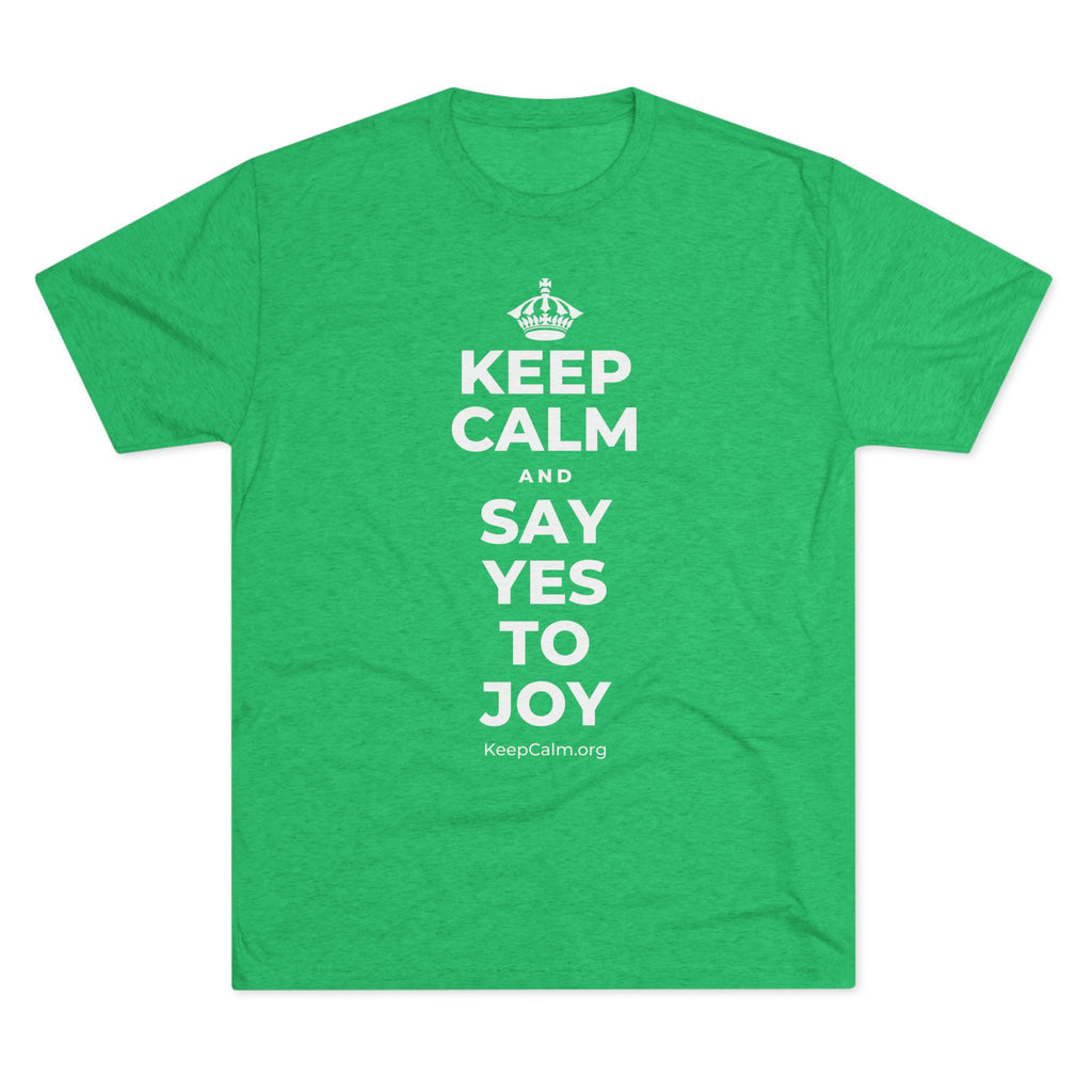 KEEP CALM AND SAY YES TO JOY Tri-Blend Tee