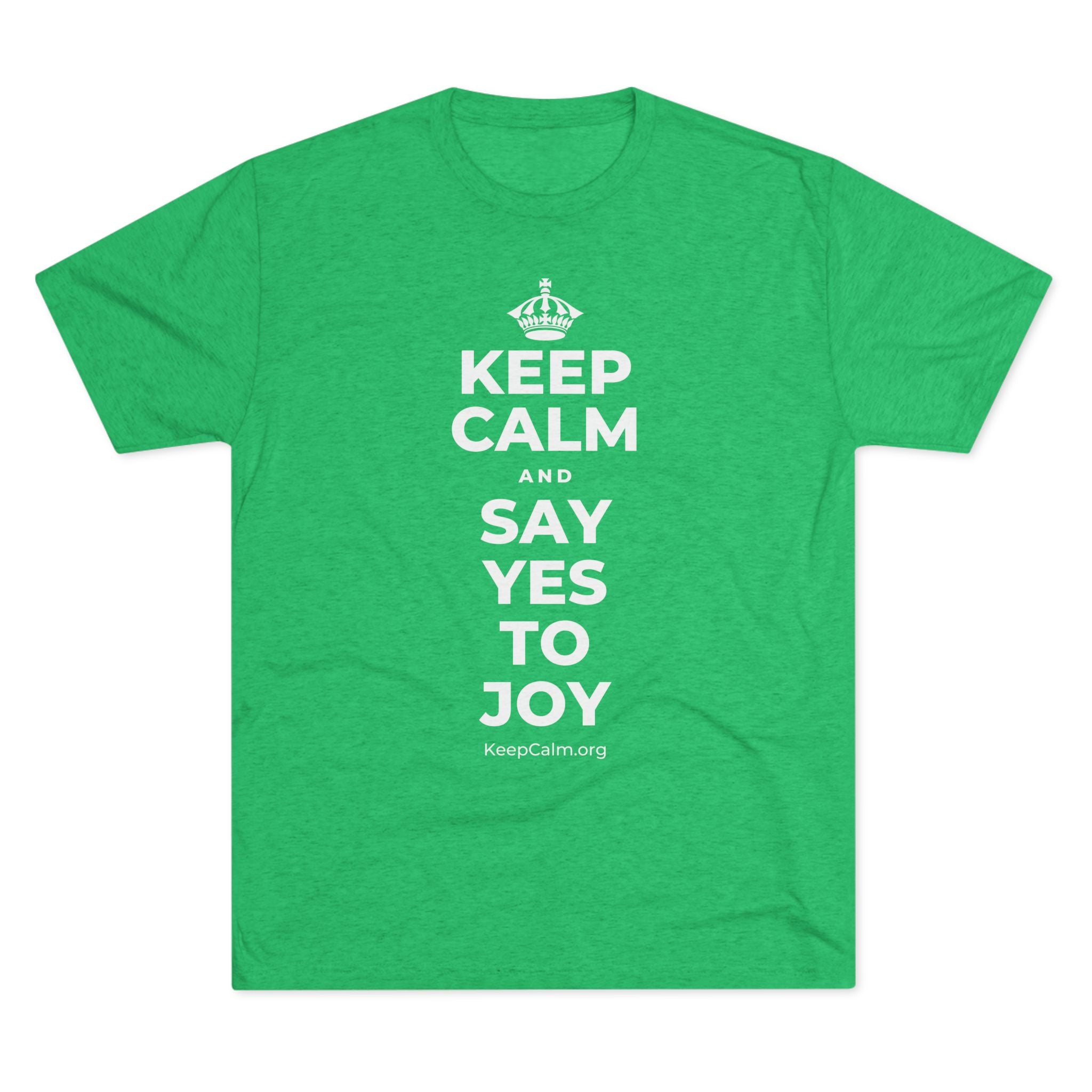 KEEP CALM AND SAY YES TO JOY Tri-Blend Tee