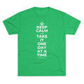 KEEP CALM AND TAKE IT ONE DAY AT A TIME Tri-Blend Tee