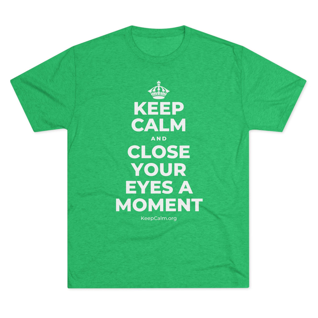 KEEP CALM AND CLOSE YOUR EYES A MOMENT Tri-Blend Tee