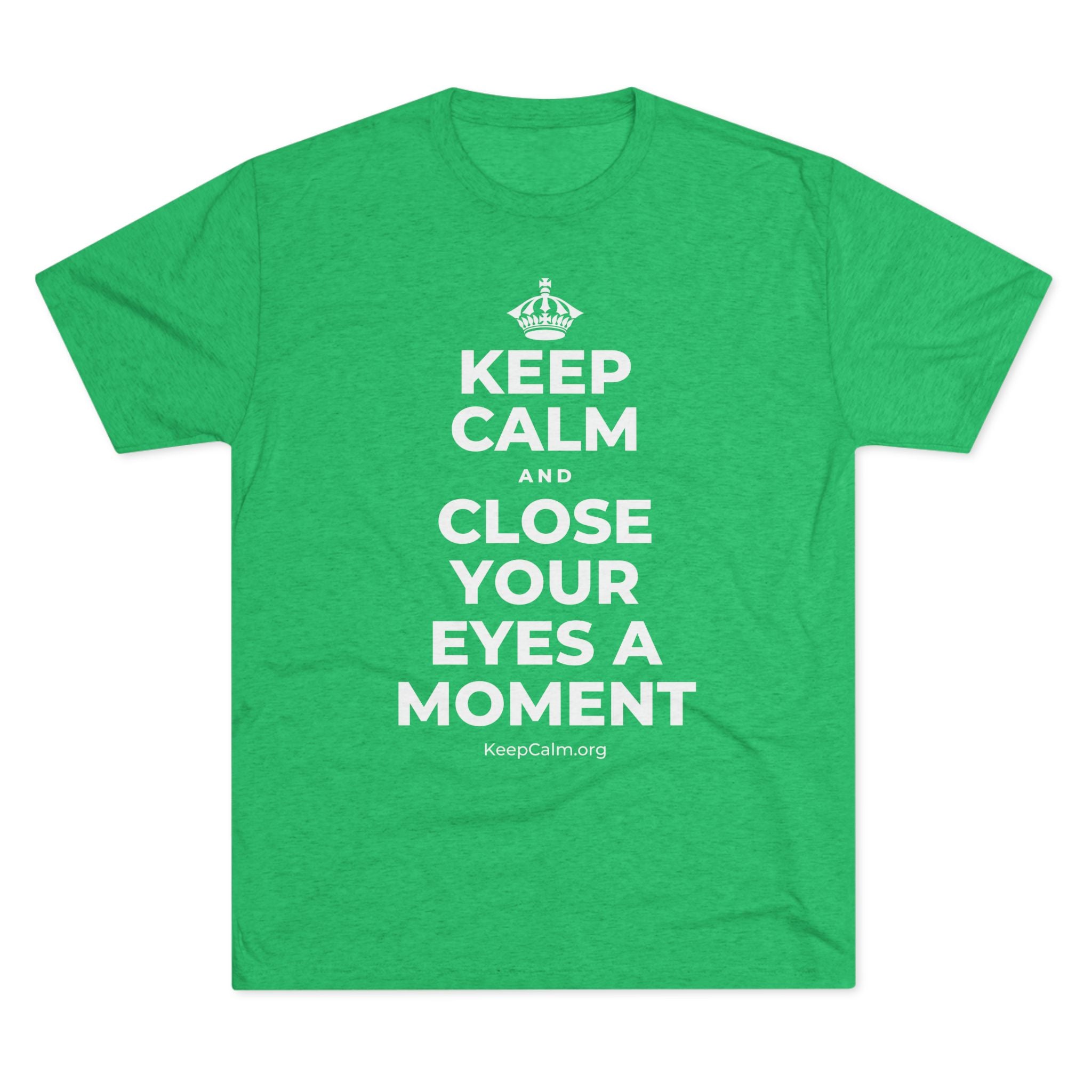 KEEP CALM AND CLOSE YOUR EYES A MOMENT Tri-Blend Tee