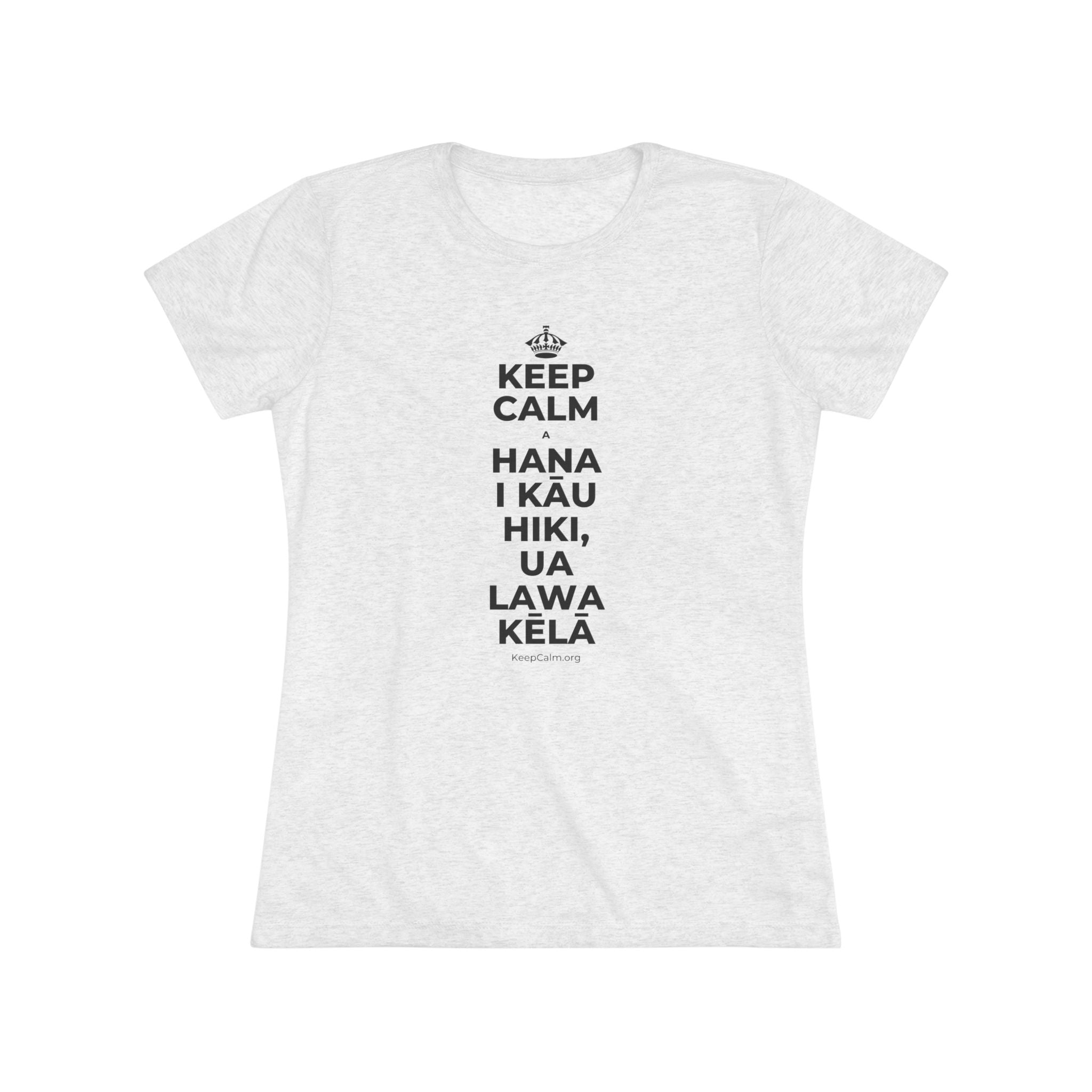 KEEP CALM A HANA I KĀU HIKI, UA LAWA KĒLĀ Women's Tri-Blend Tee