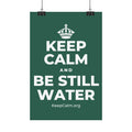 KEEP CALM AND BE STILL WATER Satin Poster
