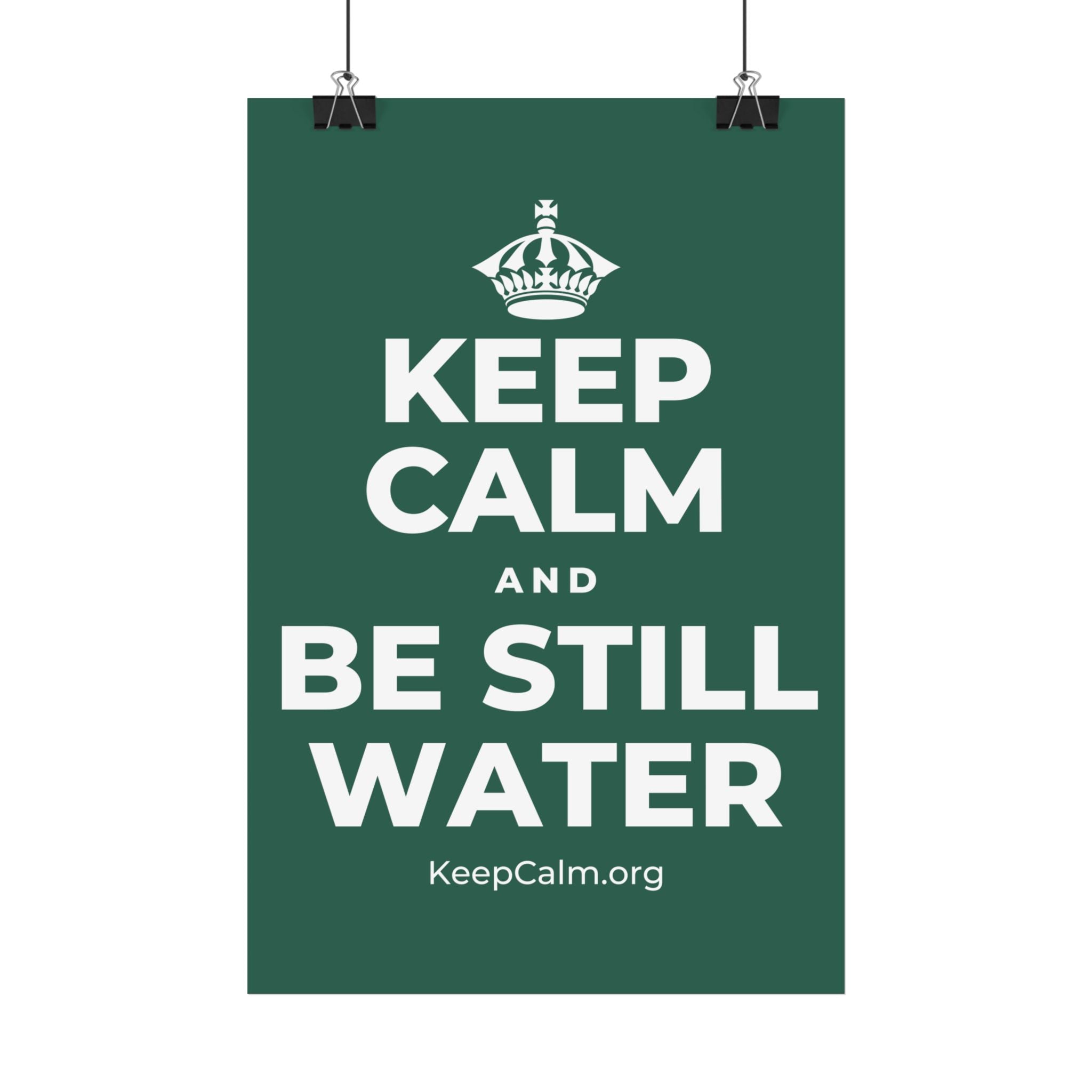 KEEP CALM AND BE STILL WATER Satin Poster