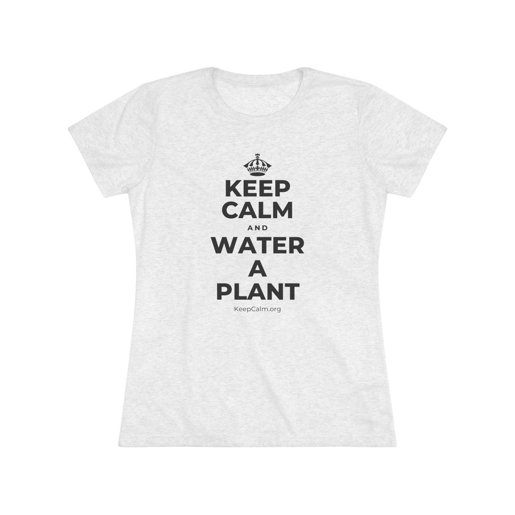 KEEP CALM AND WATER A PLANT Women's Tri-Blend Tee