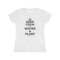 KEEP CALM AND WATER A PLANT Women's Tri-Blend Tee