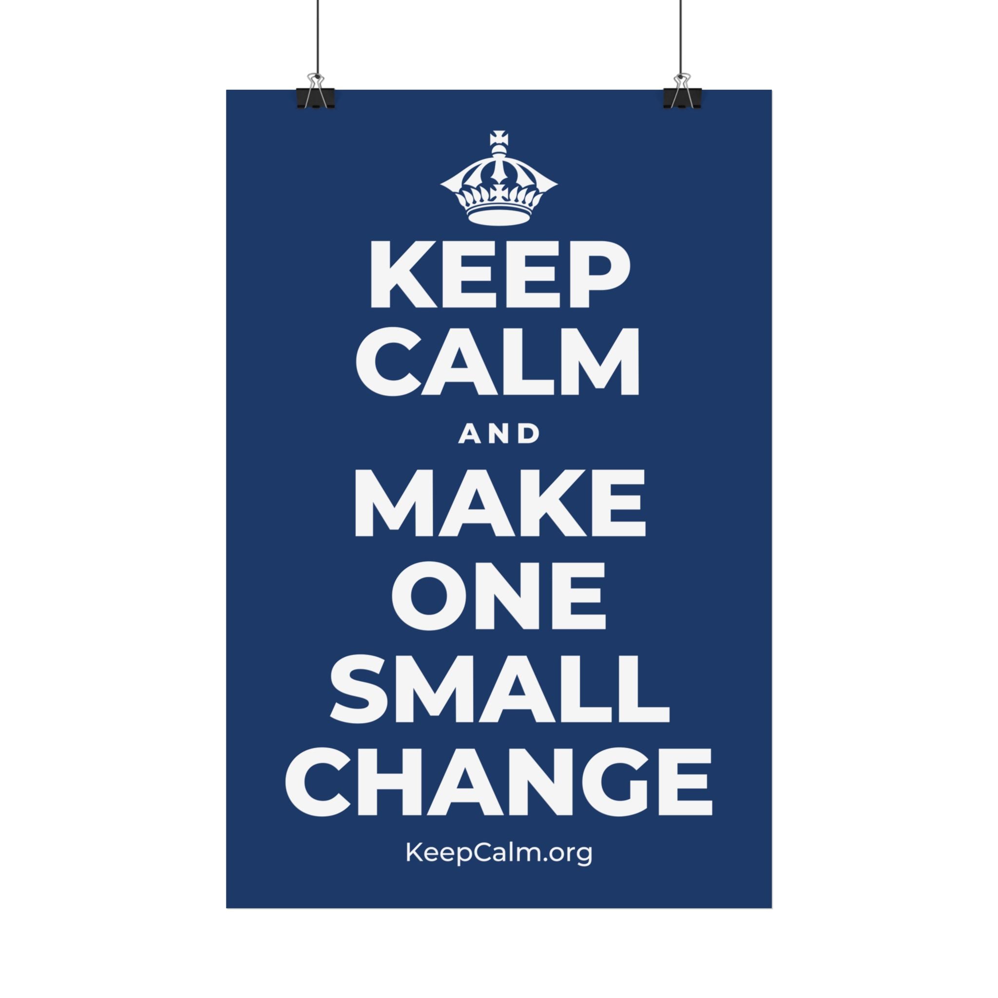 KEEP CALM AND MAKE ONE SMALL CHANGE Satin Poster