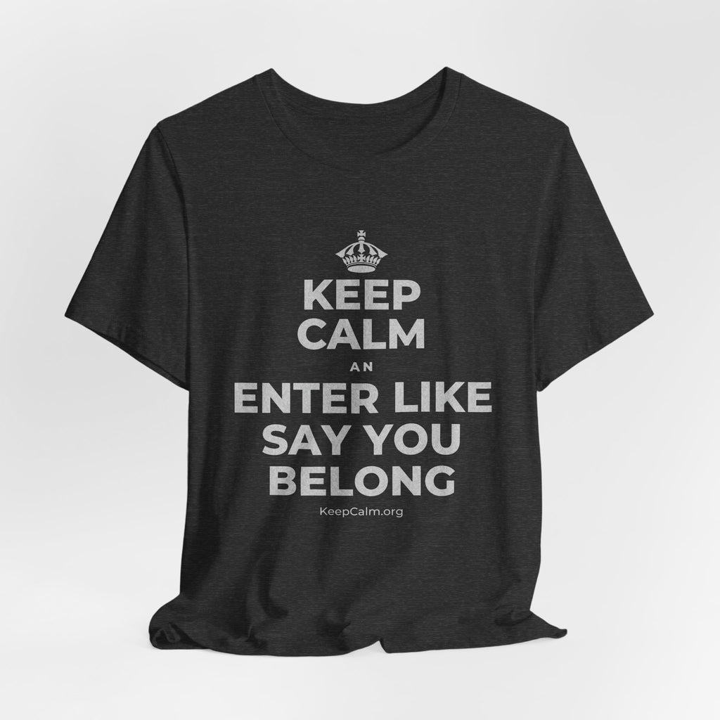 KEEP CALM AN ENTER LIKE SAY YOU BELONG T-Shirt (White–Asphalt)