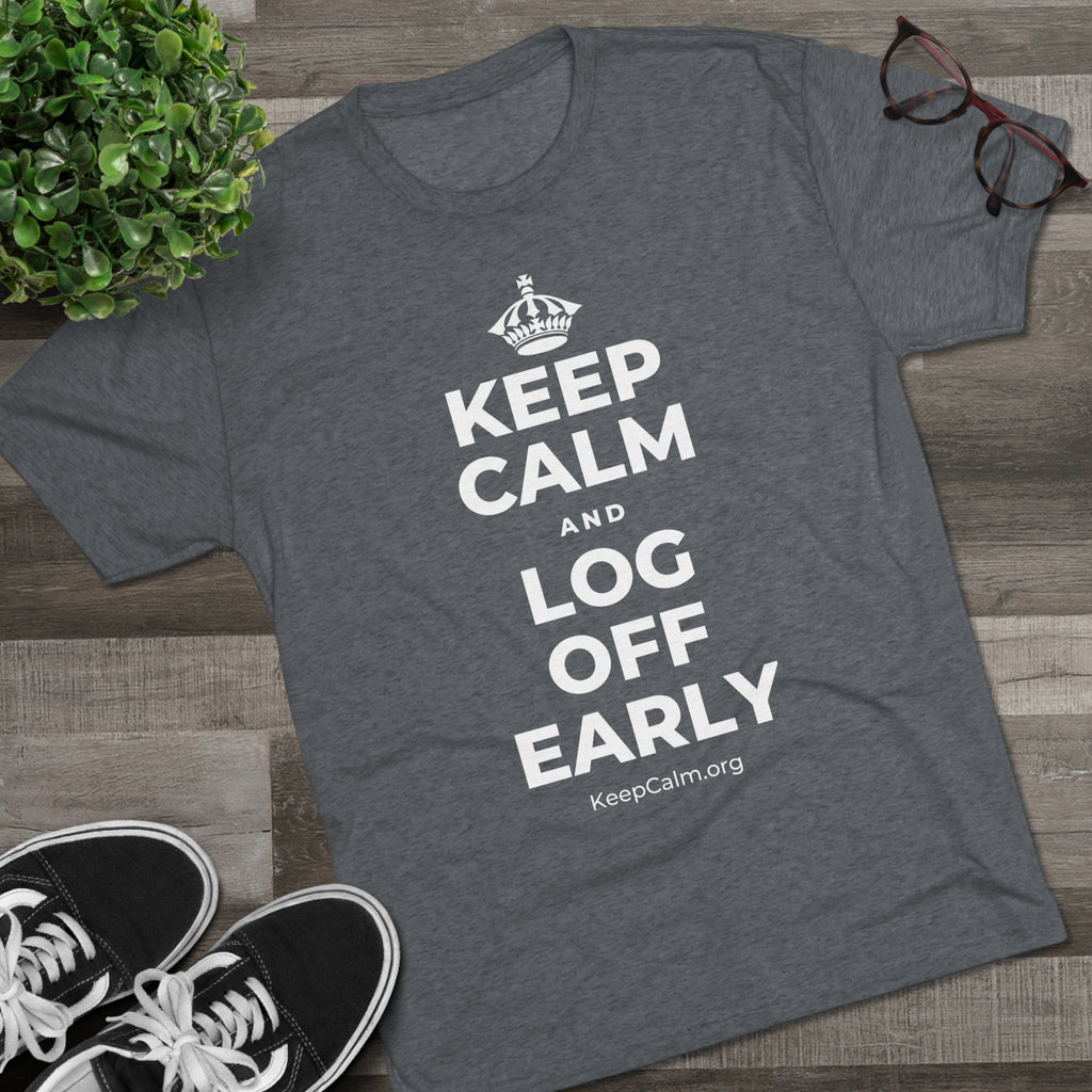 KEEP CALM AND LOG OFF EARLY Tri-Blend Tee
