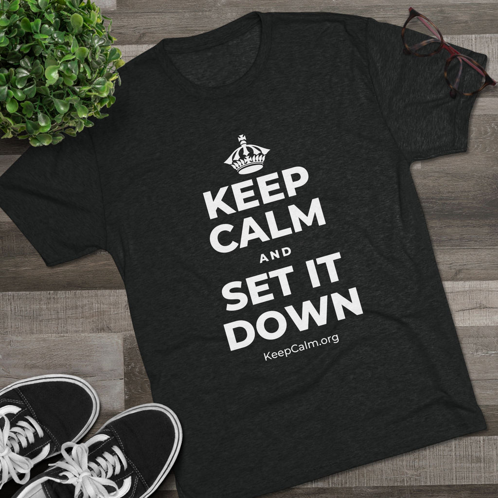 KEEP CALM AND SET IT DOWN Tri-Blend Tee