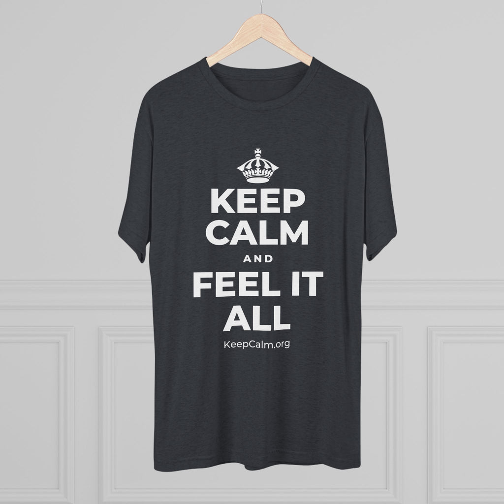 KEEP CALM AND FEEL IT ALL Tri-Blend Tee