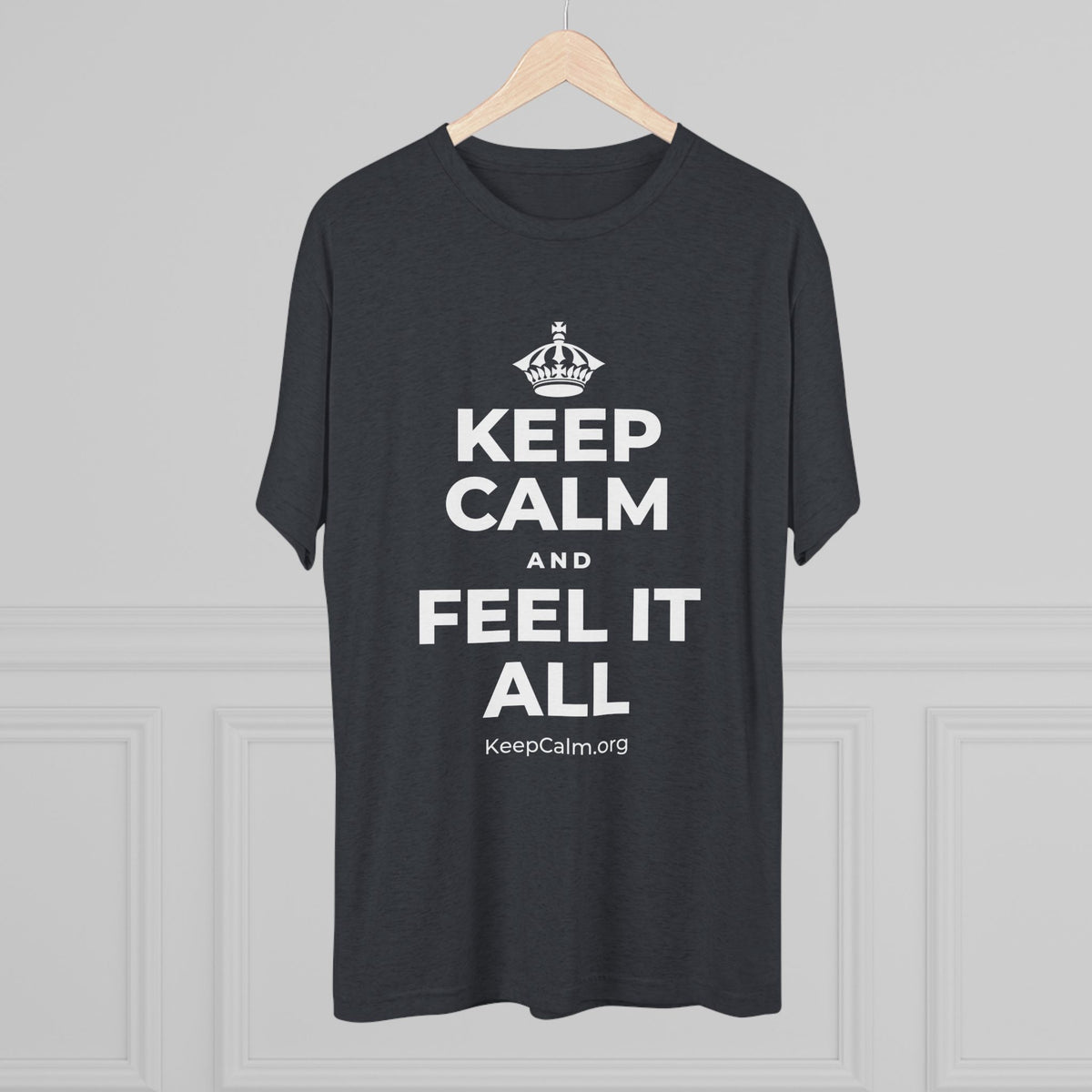 KEEP CALM AND FEEL IT ALL Tri-Blend Tee