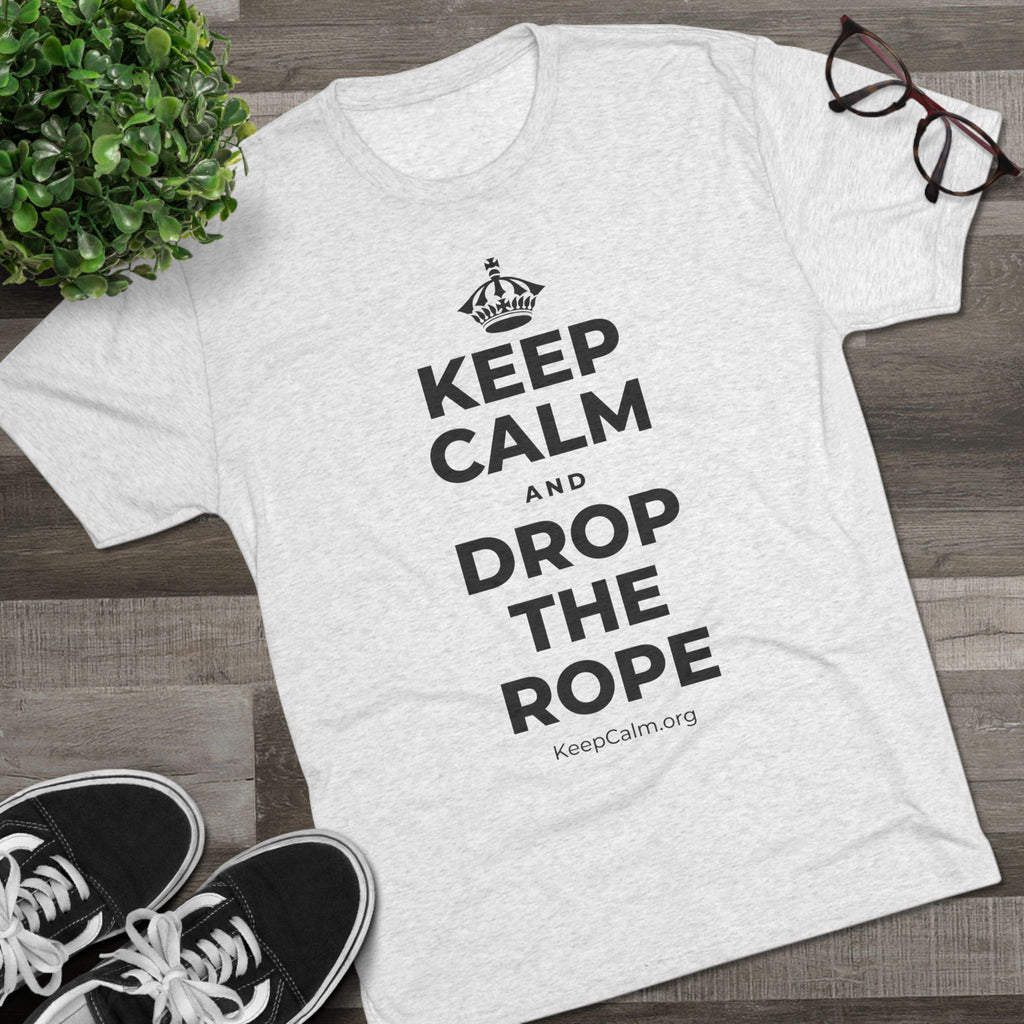 KEEP CALM AND DROP THE ROPE Tri-Blend Tee
