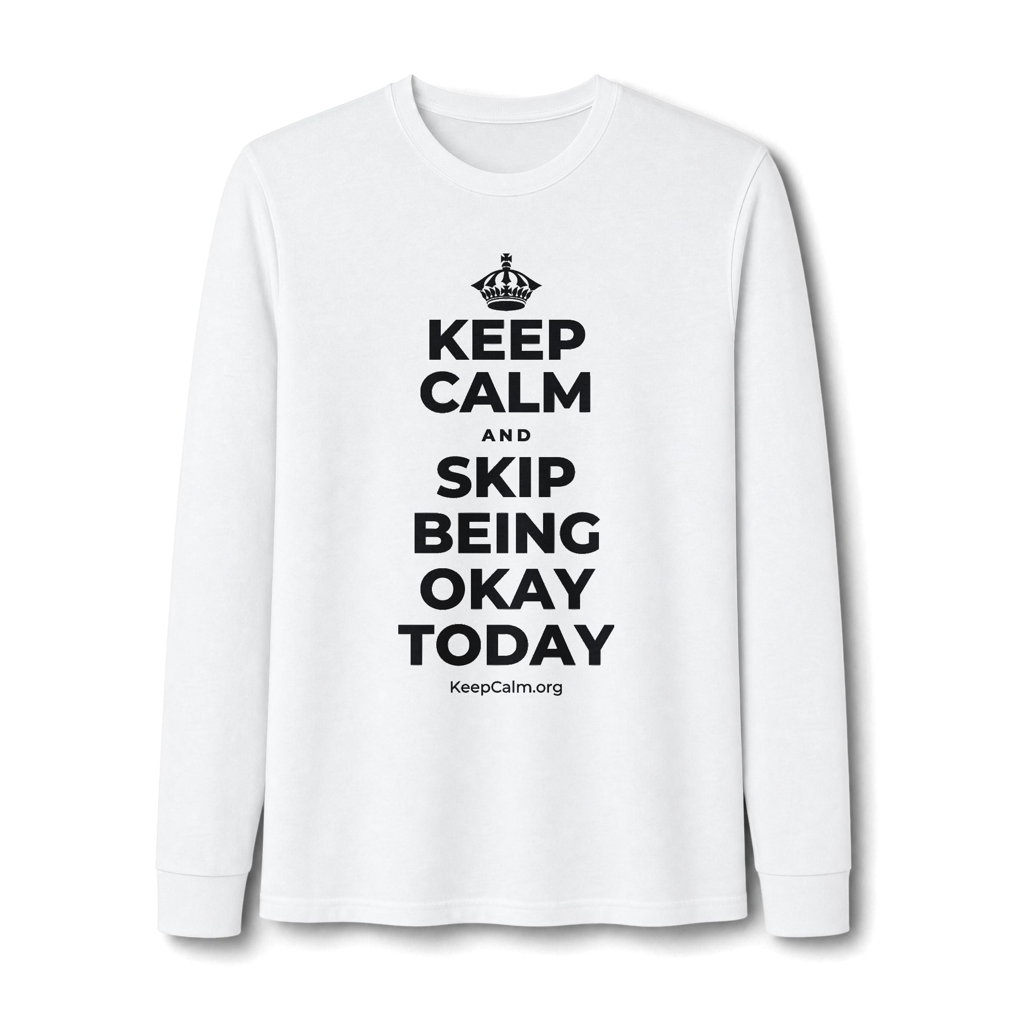 KEEP CALM AND SKIP BEING OKAY TODAY Long Sleeve Tee