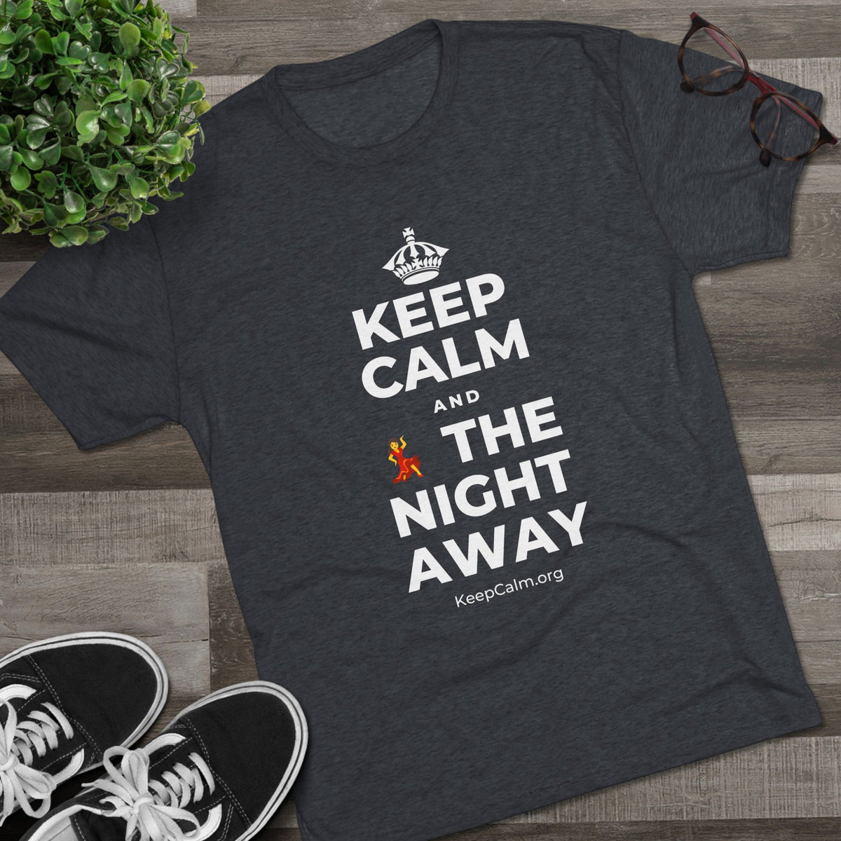 KEEP CALM AND 💃 THE NIGHT AWAY Tri-Blend Tee