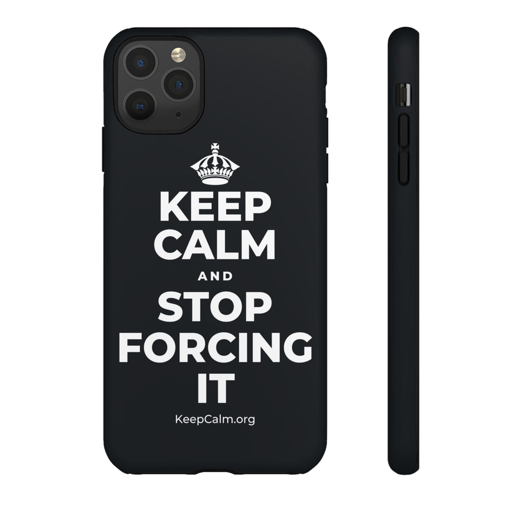 KEEP CALM AND STOP FORCING IT Phone Case (Dark)