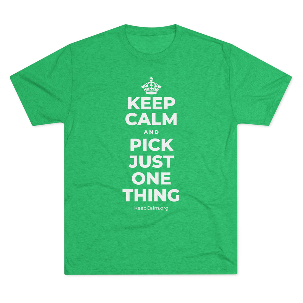 KEEP CALM AND PICK JUST ONE THING Tri-Blend Tee