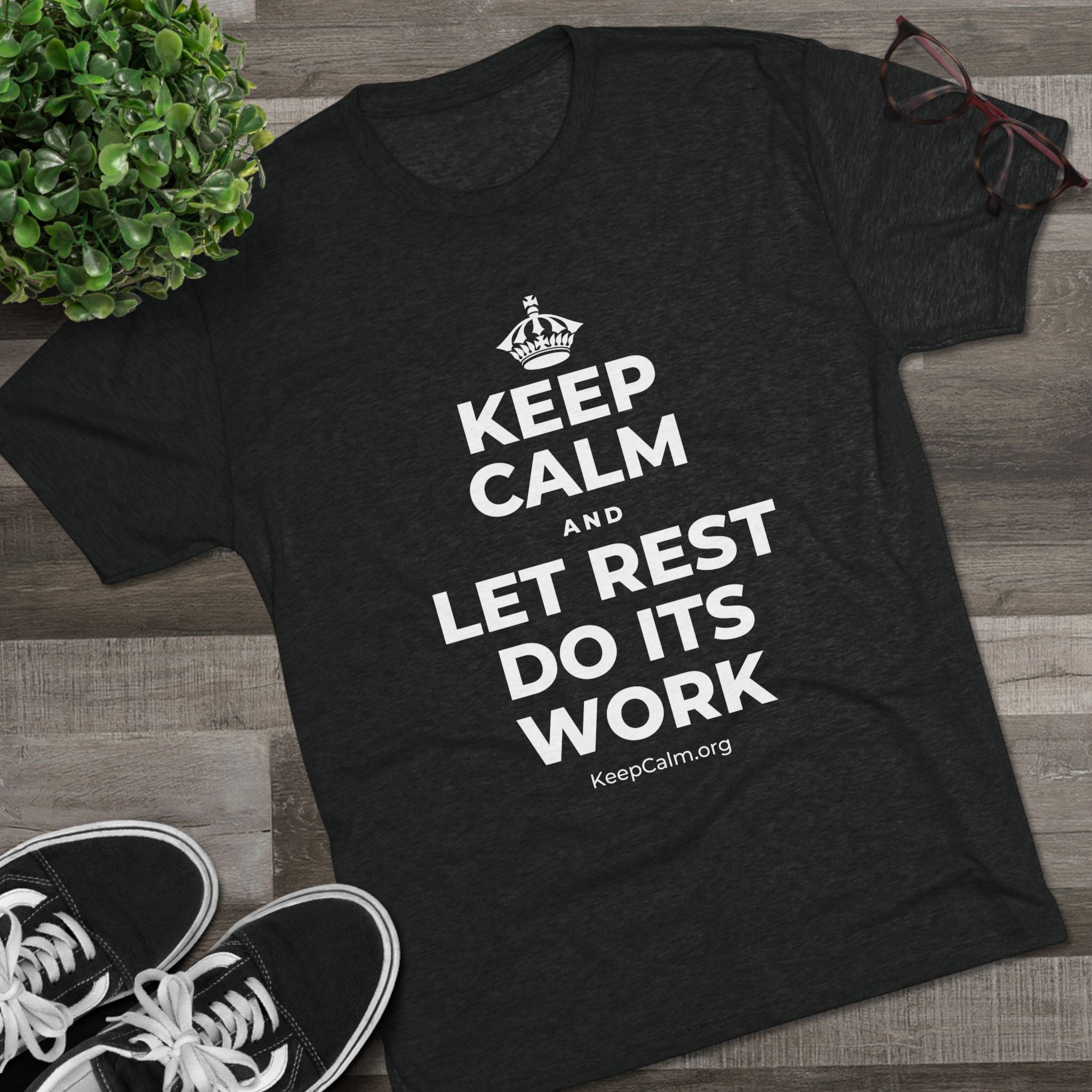 KEEP CALM AND LET REST DO ITS WORK Tri-Blend Tee