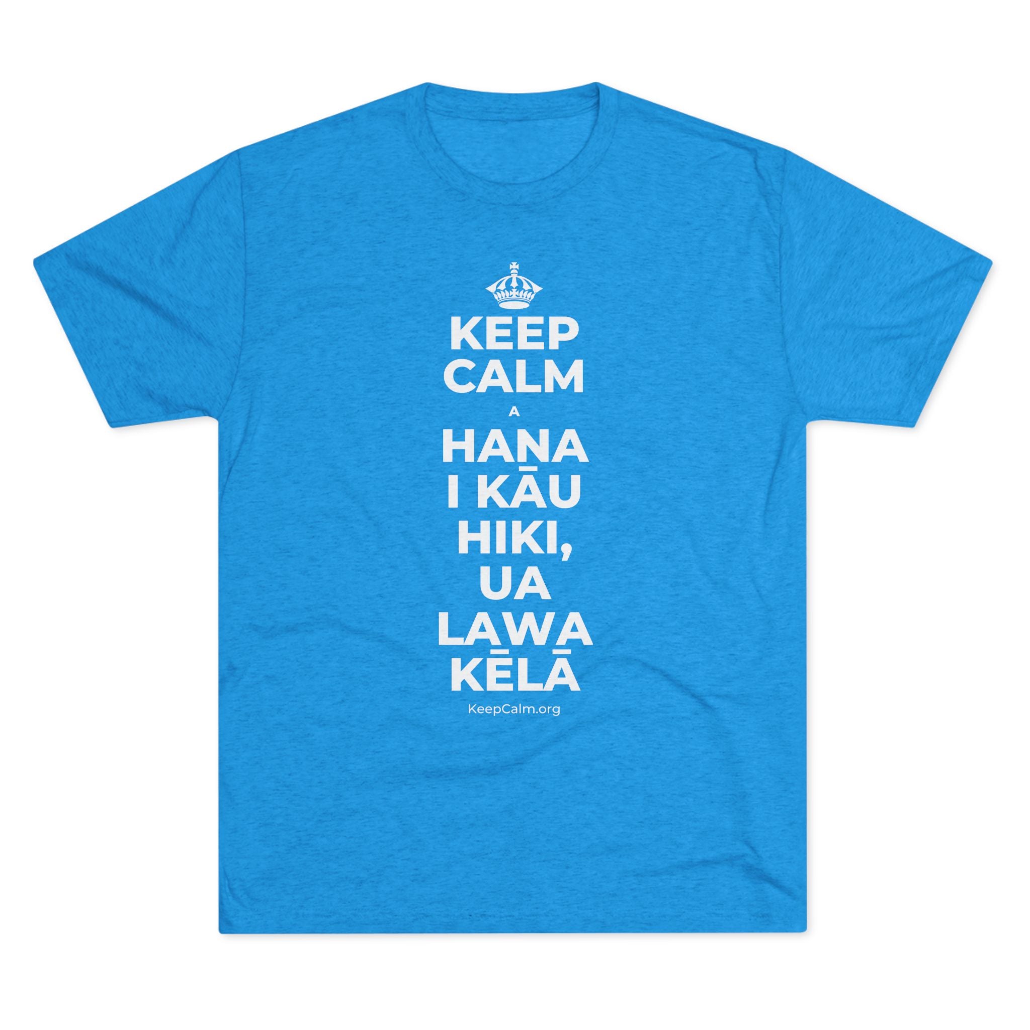 KEEP CALM A HANA I KĀU HIKI, UA LAWA KĒLĀ Tri-Blend Tee