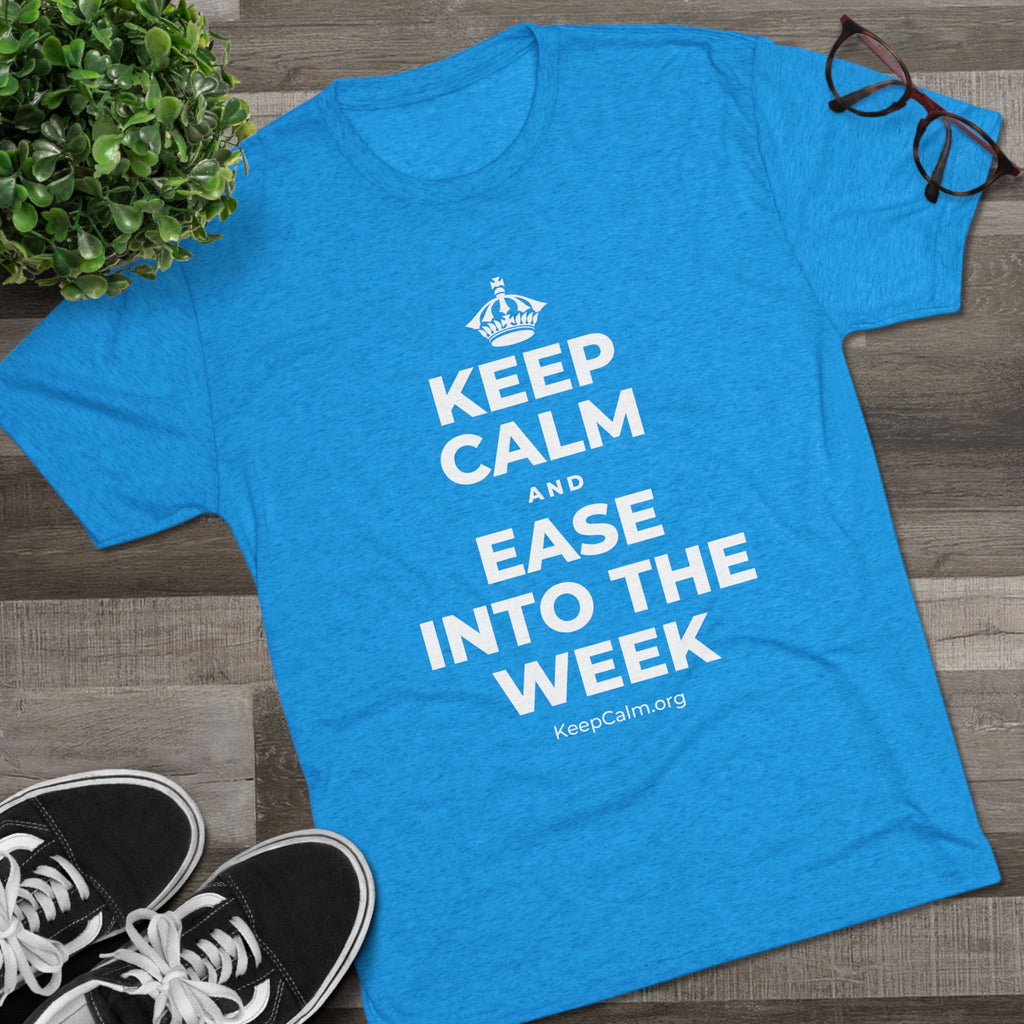 KEEP CALM AND EASE INTO THE WEEK Tri-Blend Tee