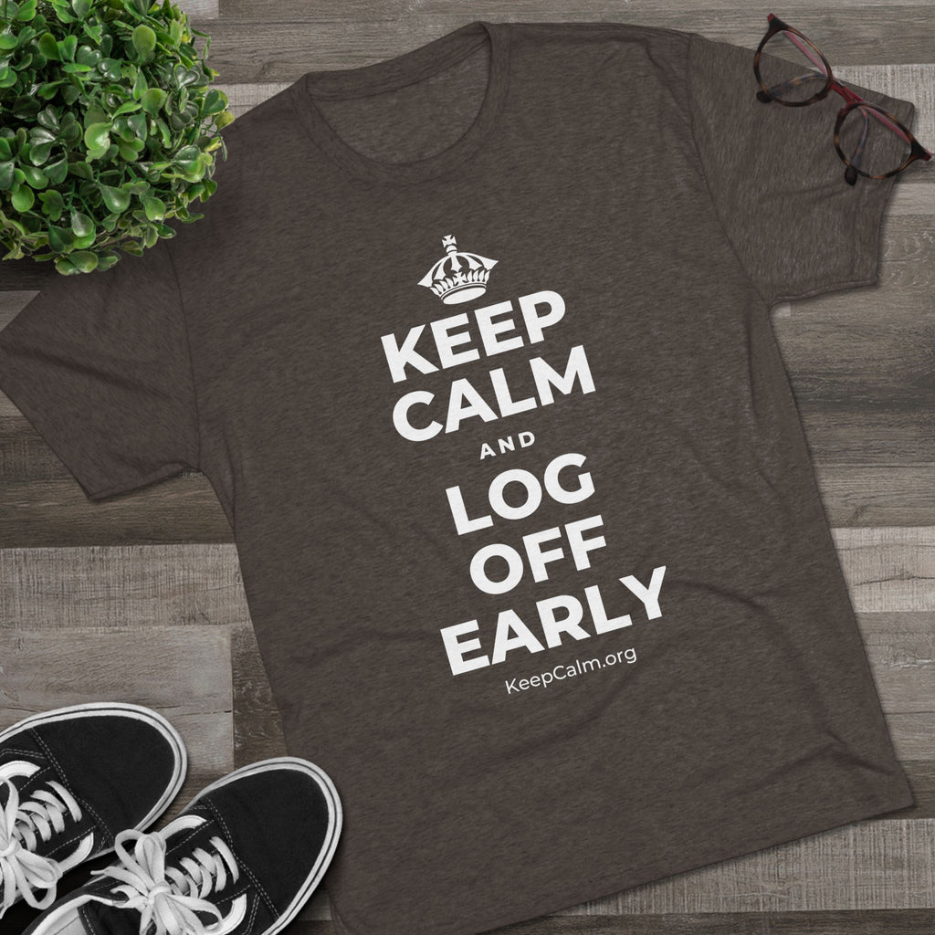 KEEP CALM AND LOG OFF EARLY Tri-Blend Tee