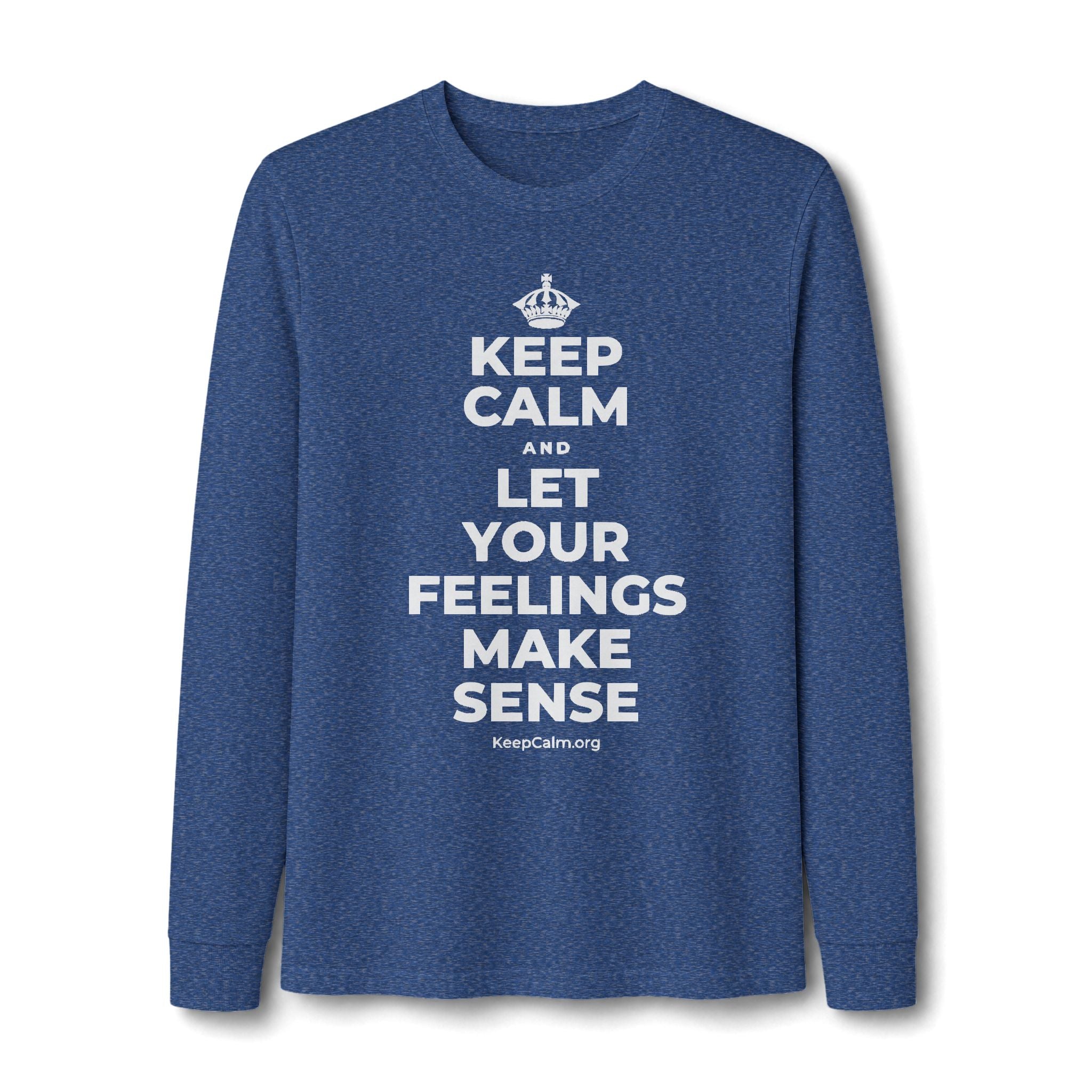 KEEP CALM AND LET YOUR FEELINGS MAKE SENSE Long Sleeve Tee