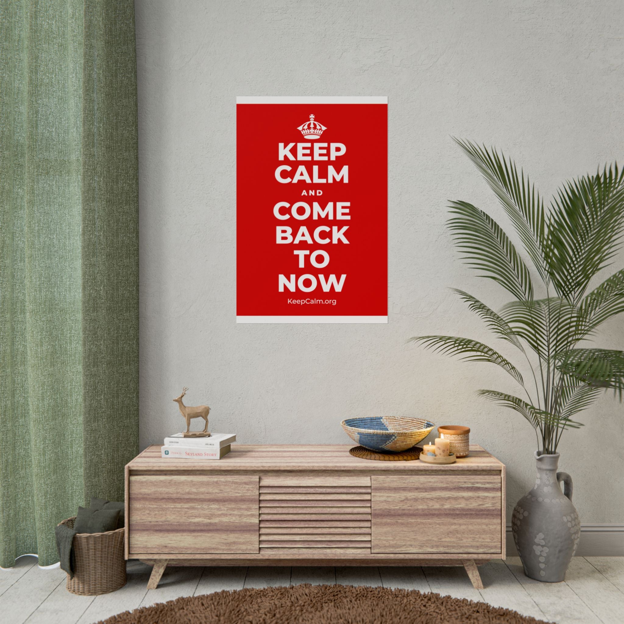 KEEP CALM AND COME BACK TO NOW Poster