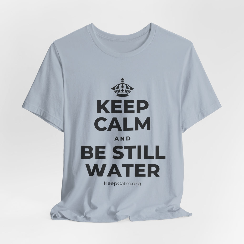 KEEP CALM AND BE STILL WATER T-Shirt (White–Asphalt)