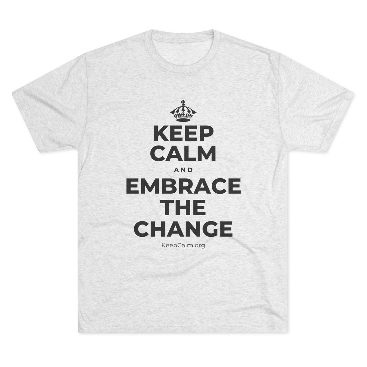 KEEP CALM AND EMBRACE THE CHANGE Tri-Blend Tee