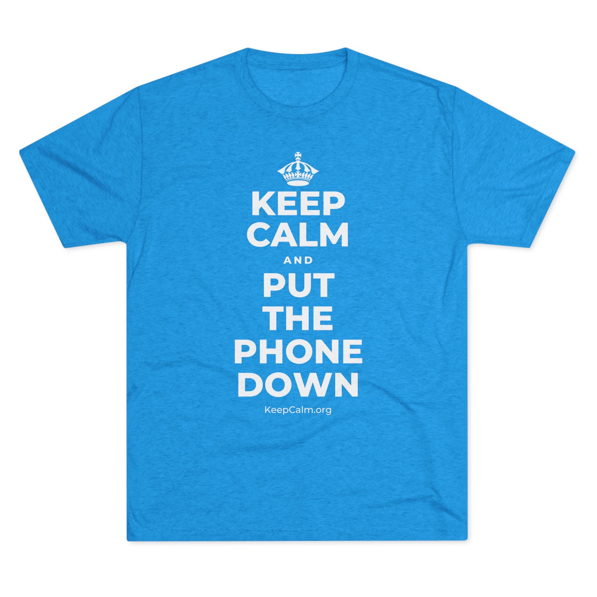 KEEP CALM AND PUT THE PHONE DOWN Tri-Blend Tee