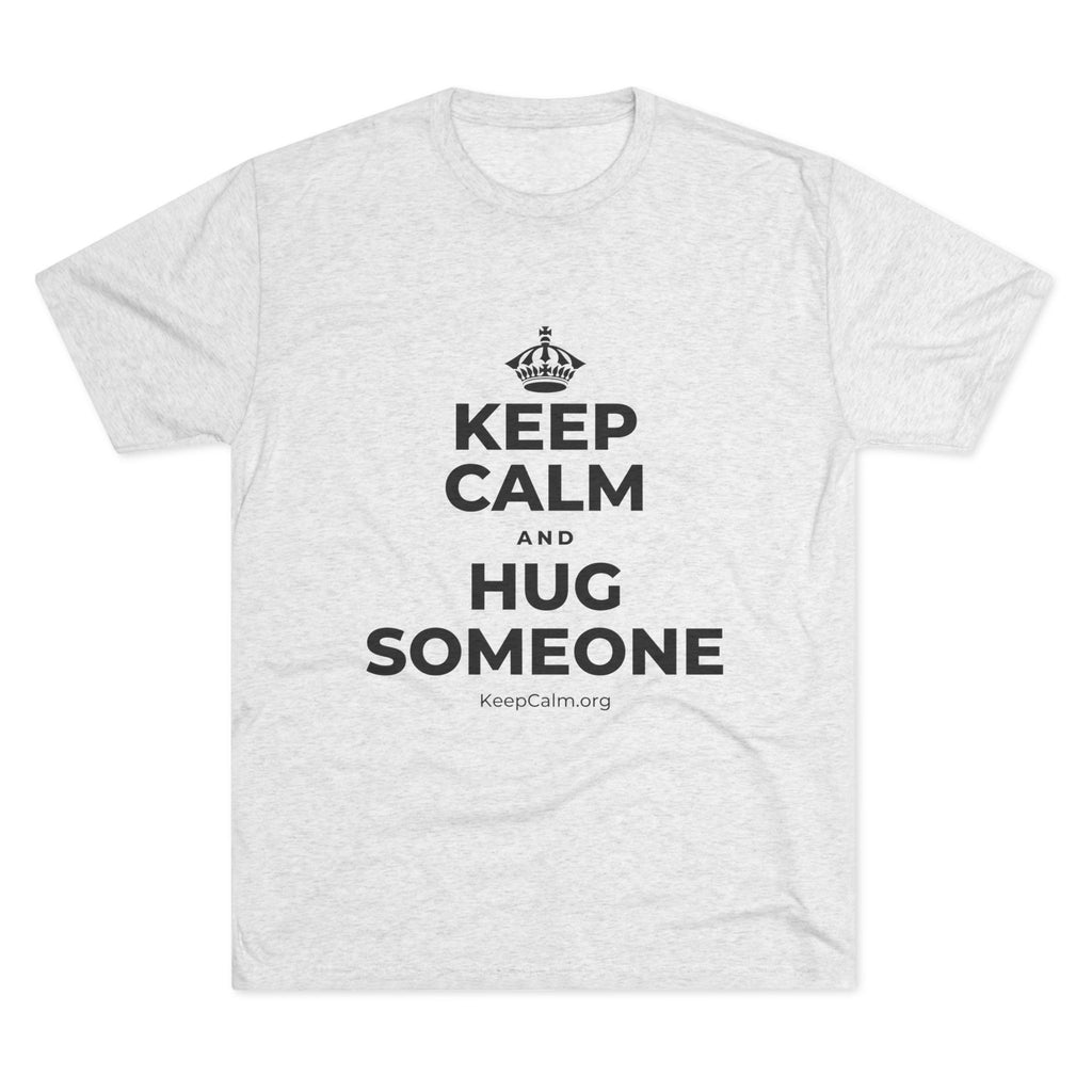 KEEP CALM AND HUG SOMEONE Tri-Blend Tee