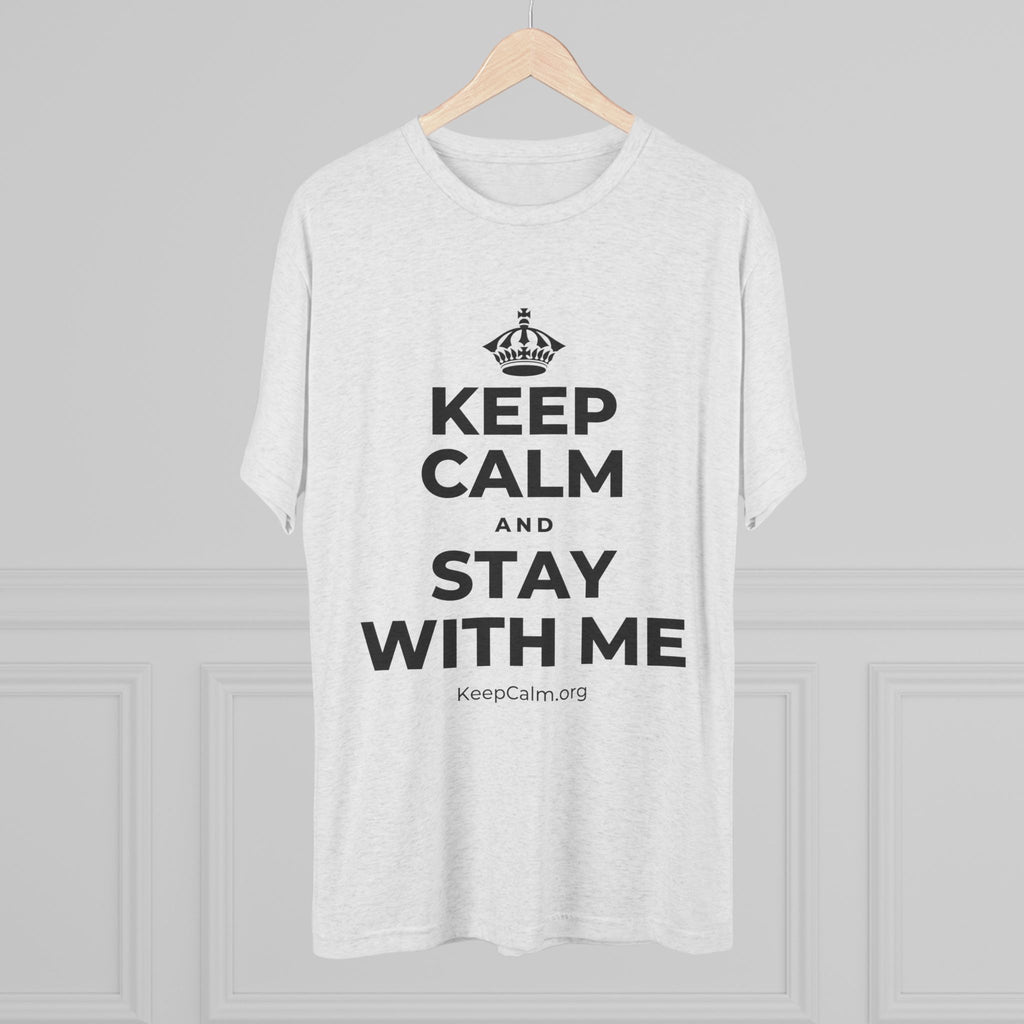KEEP CALM AND STAY WITH ME Tri-Blend Tee
