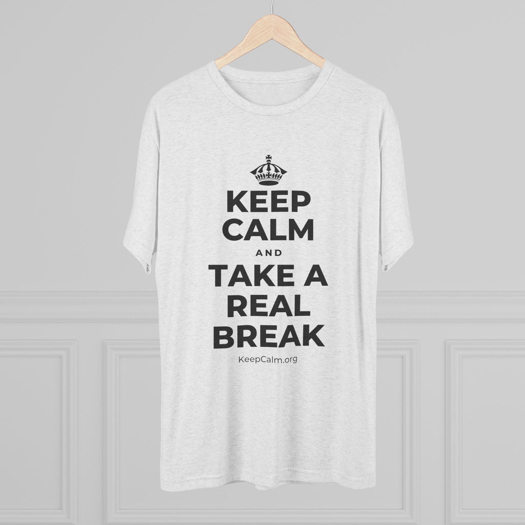 KEEP CALM AND TAKE A REAL BREAK Tri-Blend Tee