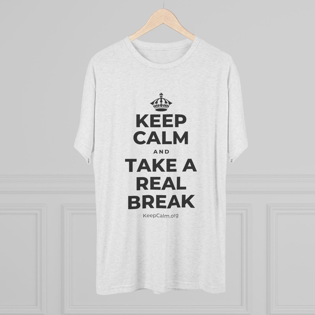 KEEP CALM AND TAKE A REAL BREAK Tri-Blend Tee