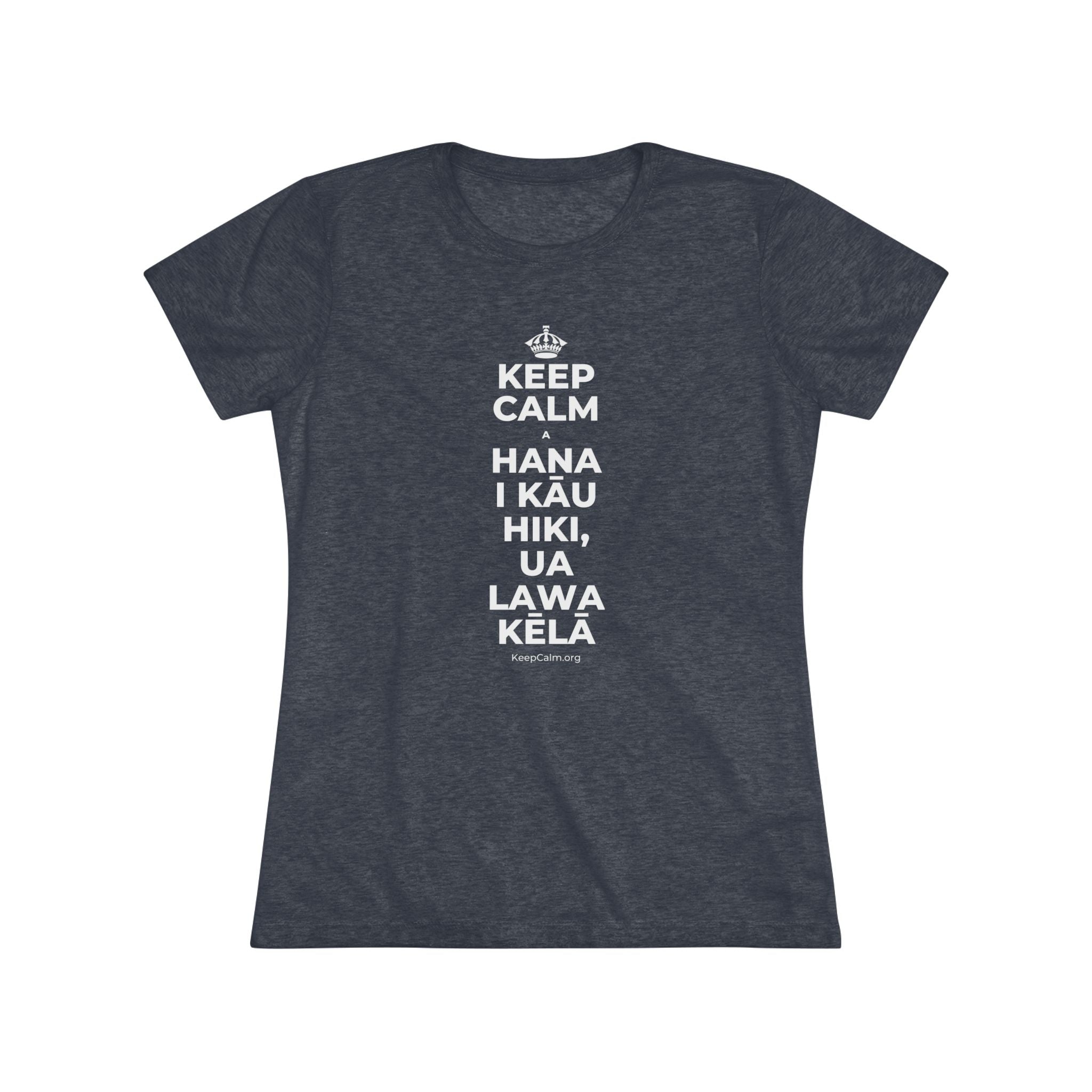 KEEP CALM A HANA I KĀU HIKI, UA LAWA KĒLĀ Women's Tri-Blend Tee