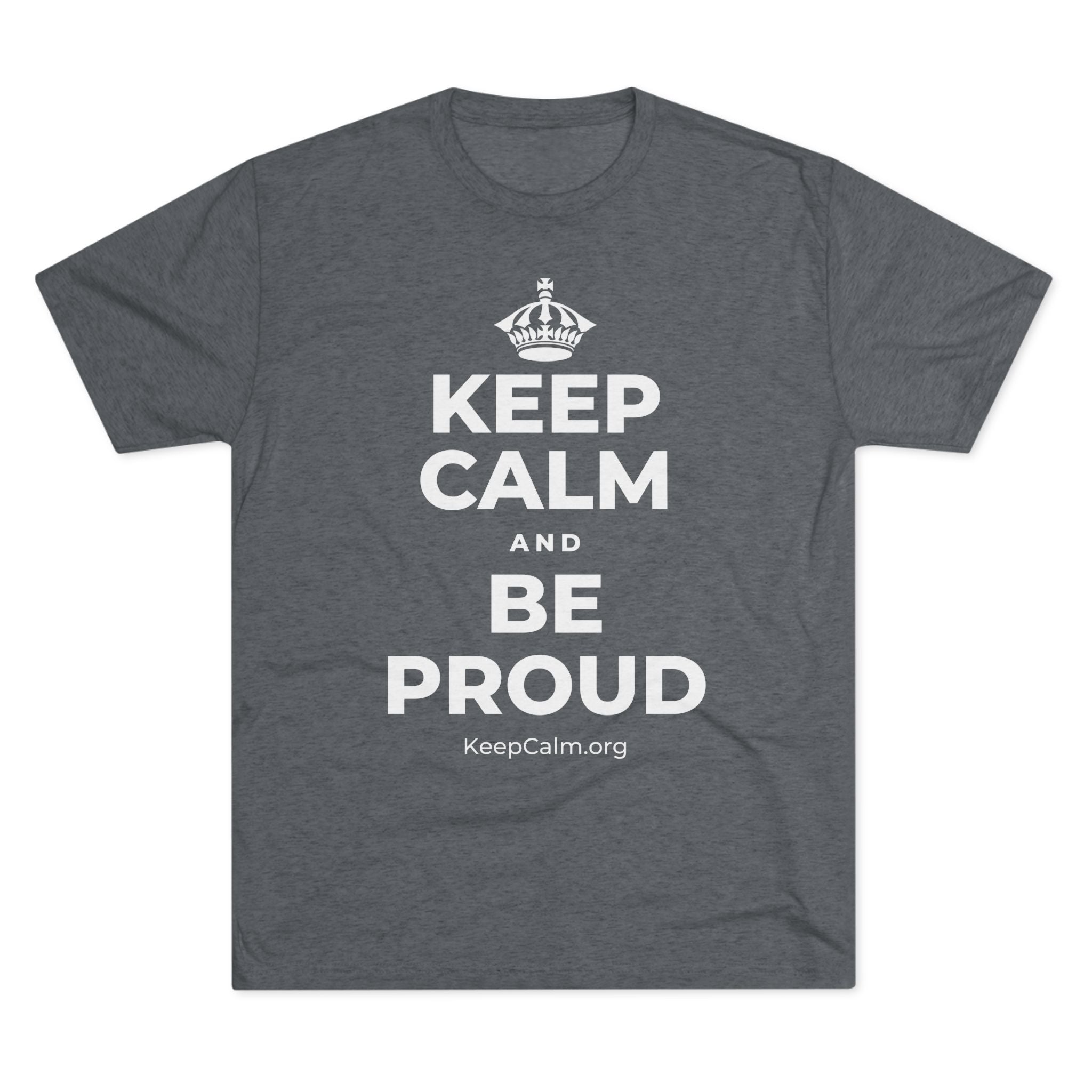 KEEP CALM AND BE PROUD Tri-Blend Tee