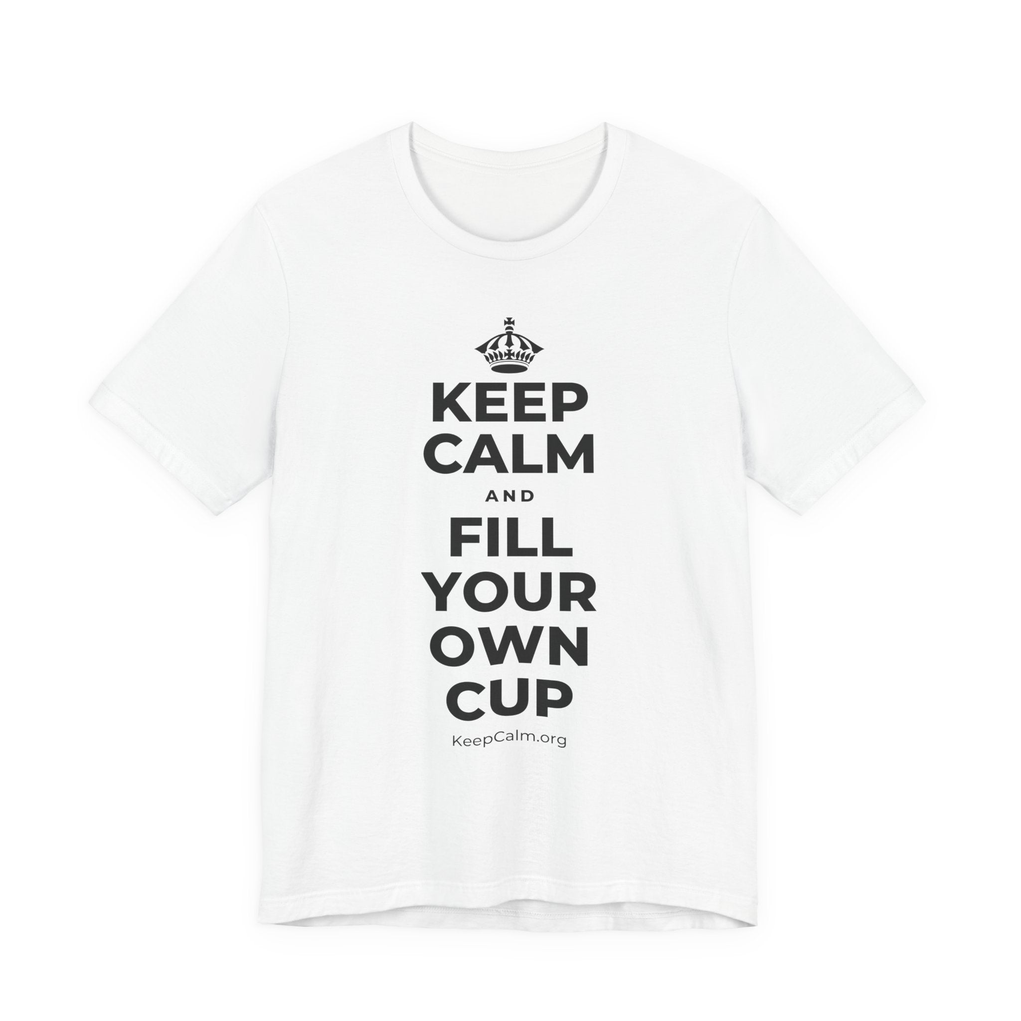 KEEP CALM AND FILL YOUR OWN CUP T-Shirt (White–Asphalt)